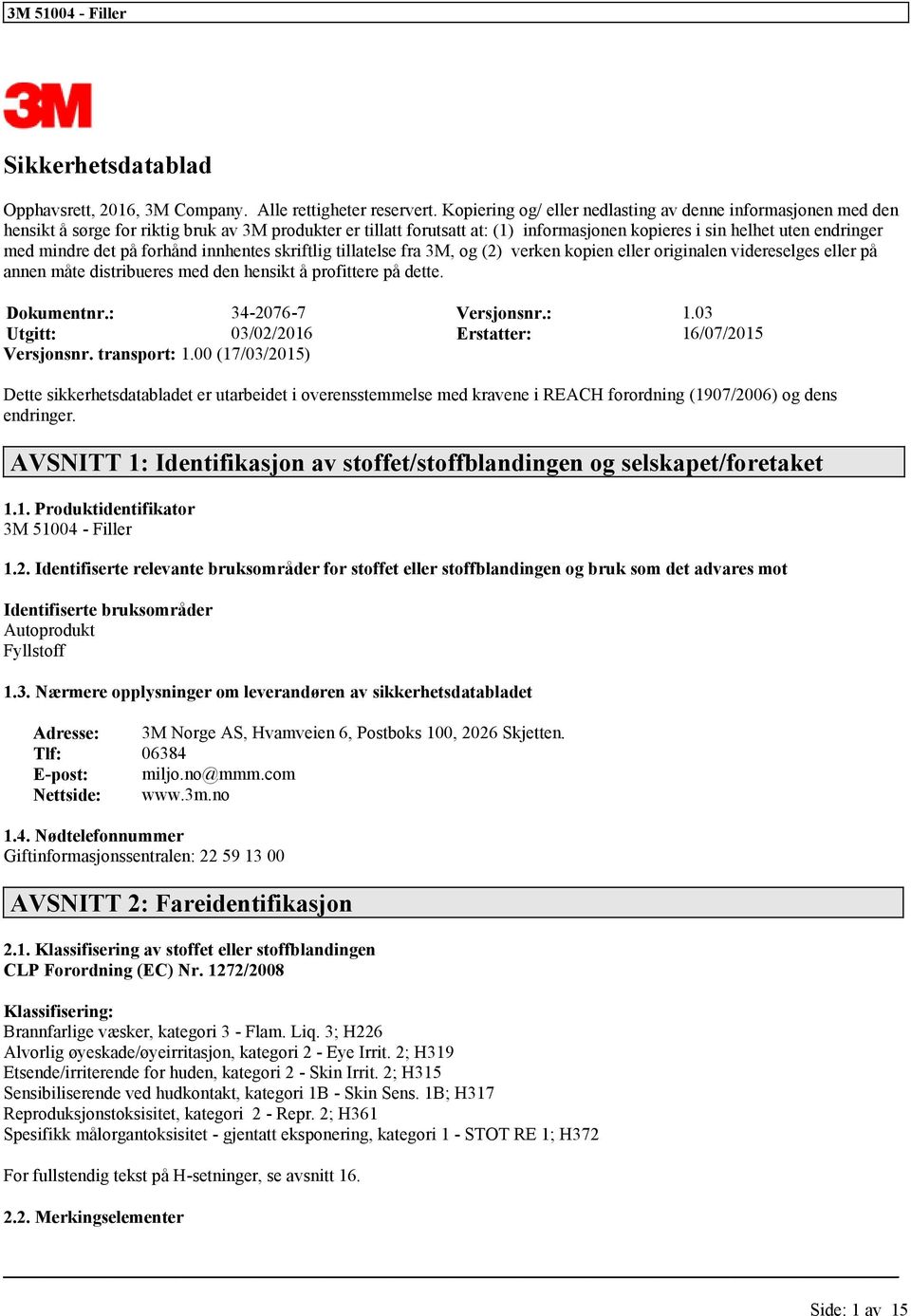 innhentes skriftlig tillatelse fra 3M, og (2) verken kopien originalen videreselges på annen måte distribueres med den hensikt å profittere på dette. Dokumentnr.: 34-2076-7 Versjonsnr.: 1.