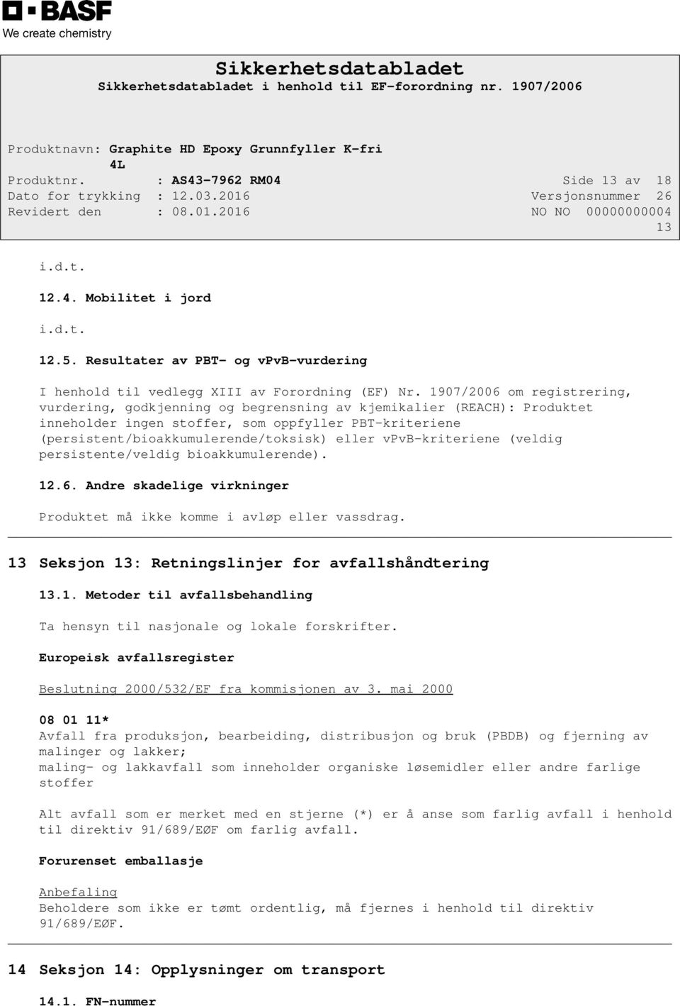 vpvb-kriteriene (veldig persistente/veldig bioakkumulerende). 12.6. Andre skadelige virkninger Produktet må ikke komme i avløp eller vassdrag. 13 Seksjon 13: Retningslinjer for avfallshåndtering 13.1. Metoder til avfallsbehandling Ta hensyn til nasjonale og lokale forskrifter.