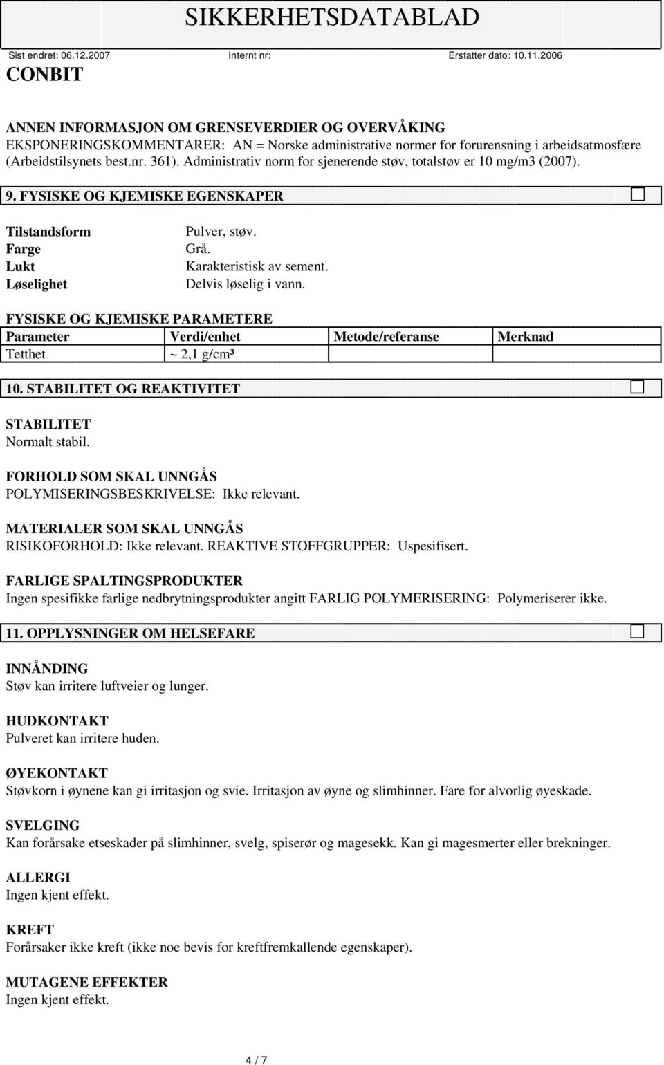 Delvis løselig i vann. FYSISKE OG KJEMISKE PARAMETERE Parameter Verdi/enhet Metode/referanse Merknad Tetthet ~ 2,1 g/cm³ 1. STABILITET OG REAKTIVITET STABILITET Normalt stabil.