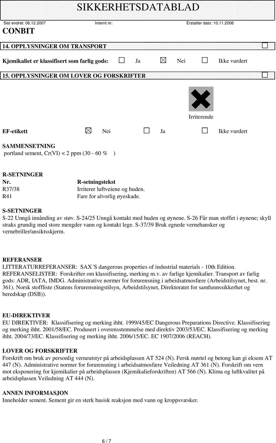 R-setningstekst R37/38 Irriterer luftveiene og huden. R41 Fare for alvorlig øyeskade. S-SETNINGER S-22 Unngå innånding av støv. S-24/25 Unngå kontakt med huden og øynene.