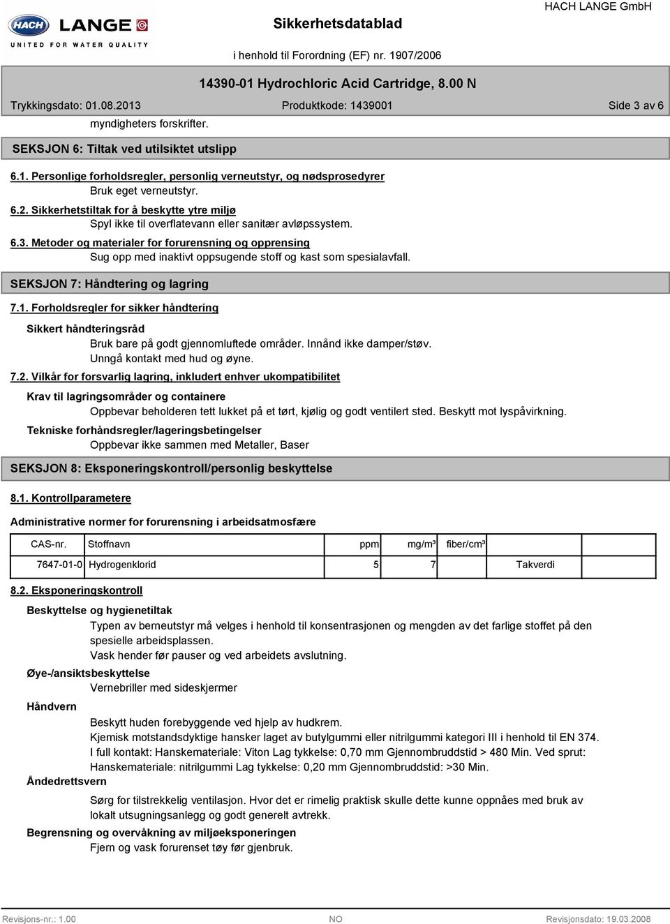 Metoder og materialer for forurensning og opprensing Sug opp med inaktivt oppsugende stoff og kast som spesialavfall. SEKSJON 7: Håndtering og lagring 7.1.