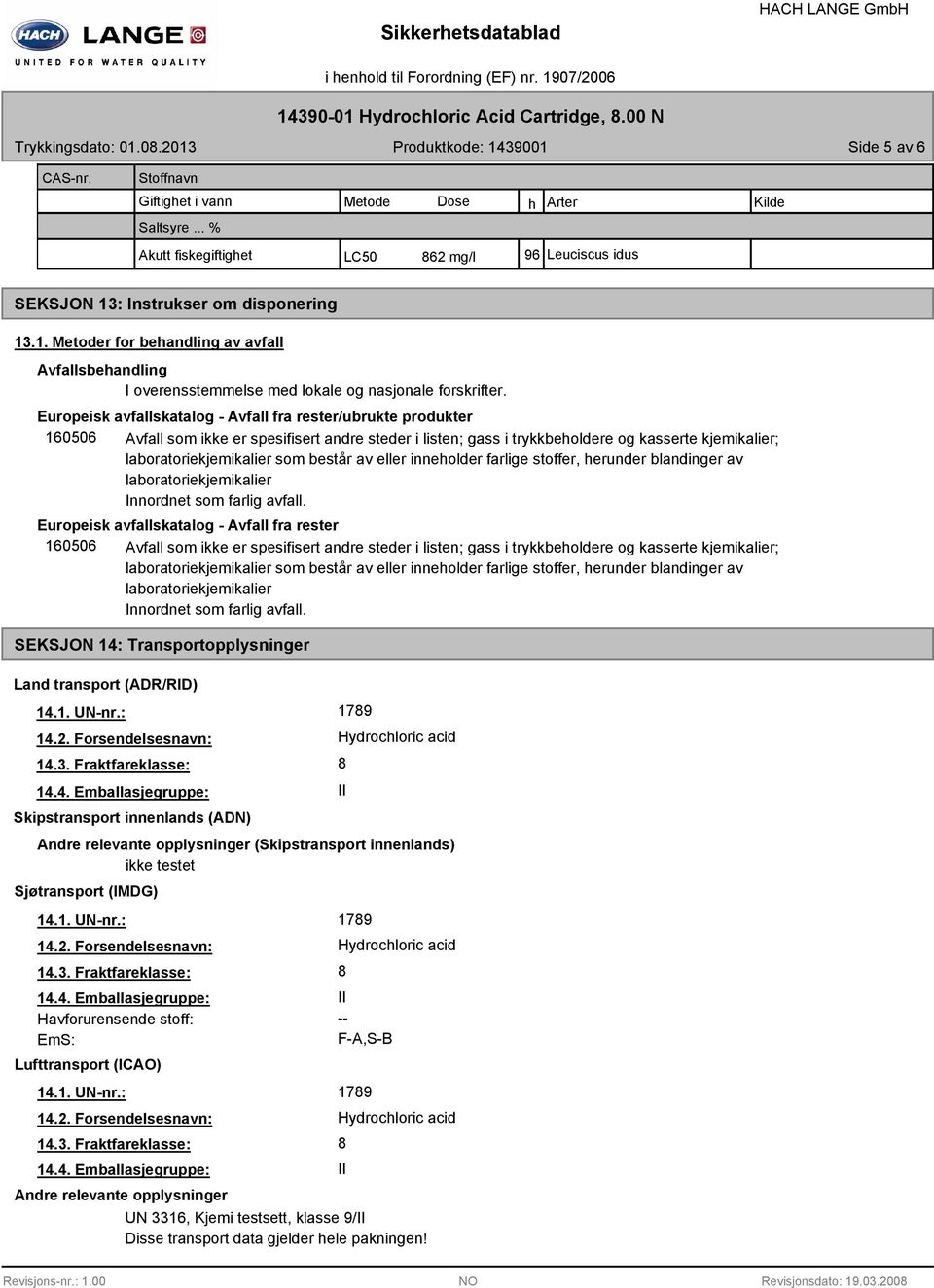 Europeisk avfallskatalog - Avfall fra rester/ubrukte produkter 160506 Avfall som ikke er spesifisert andre steder i listen; gass i trykkbeholdere og kasserte kjemikalier; laboratoriekjemikalier som