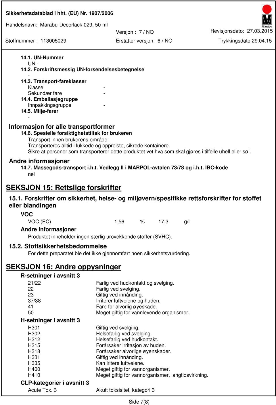 Sikre at personer som transporterer dette produktet vet hva som skal gjøres i tilfelle uhell eller søl. Andre informasjoner 14.7. Massegodstransport i.h.t. Vedlegg II i MARPOLavtalen 73/78 og i.h.t. IBCkode nei SEKSJON 15: Rettslige forskrifter 15.