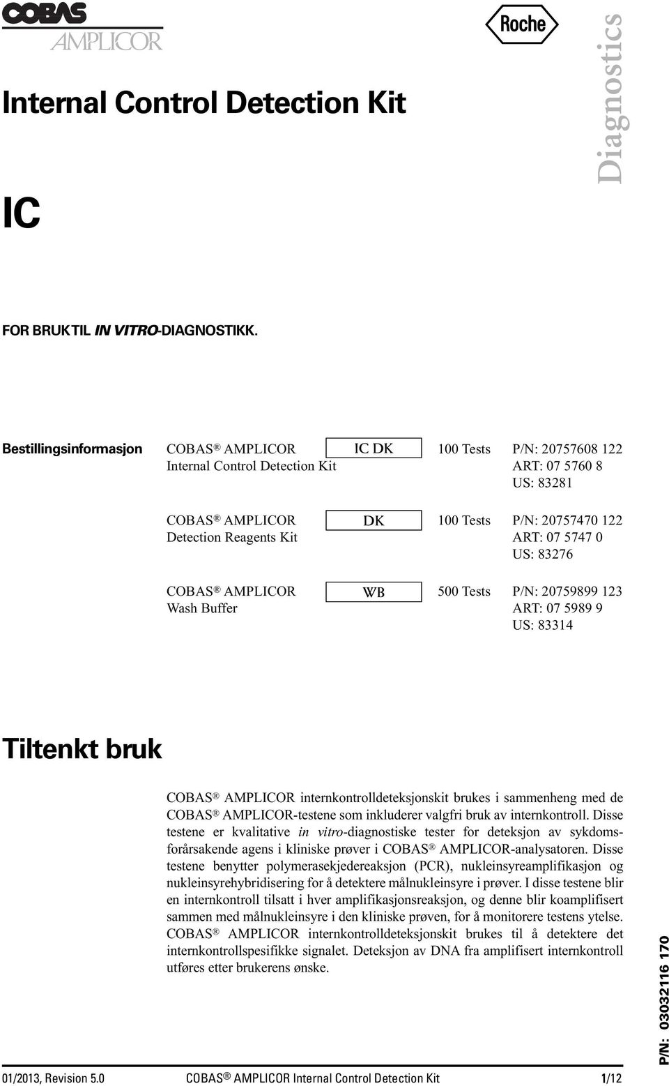 ART: 07 5747 0 US: 83276 COBAS AMPLICOR WB 500 Tests P/N: 20759899 123 Wash Buffer ART: 07 5989 9 US: 83314 Tiltenkt bruk COBAS AMPLICOR internkontrolldeteksjonskit brukes i sammenheng med de COBAS