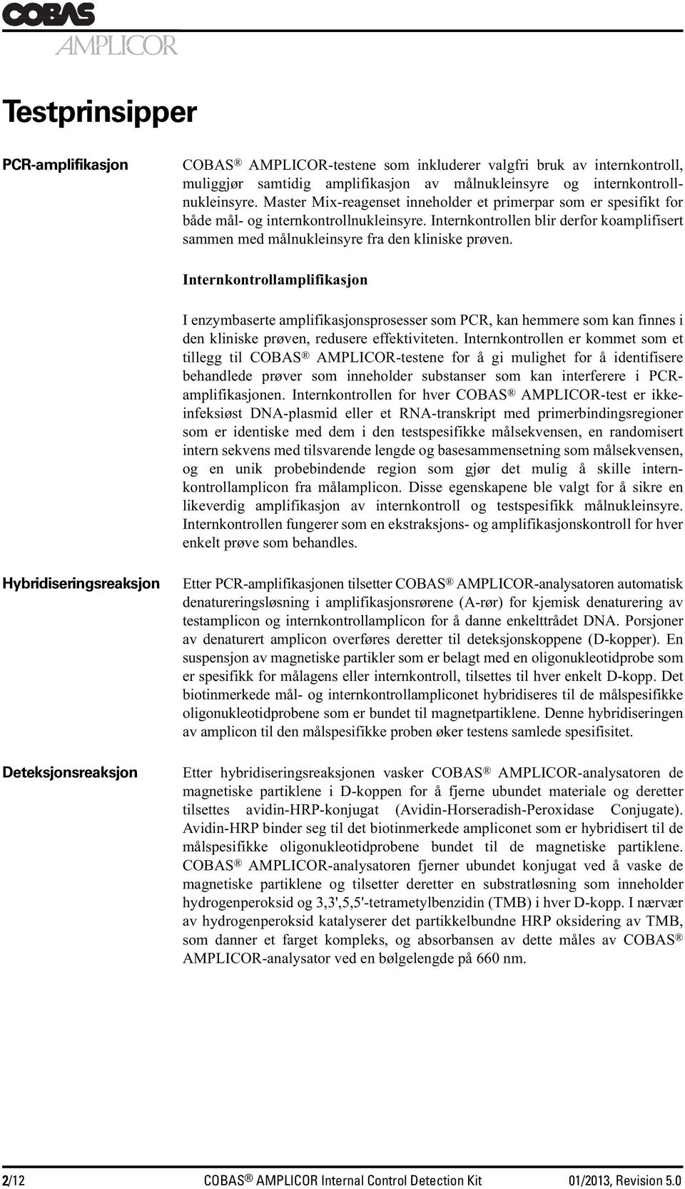 Internkontrollamplifikasjon I enzymbaserte amplifikasjonsprosesser som PCR, kan hemmere som kan finnes i den kliniske prøven, redusere effektiviteten.