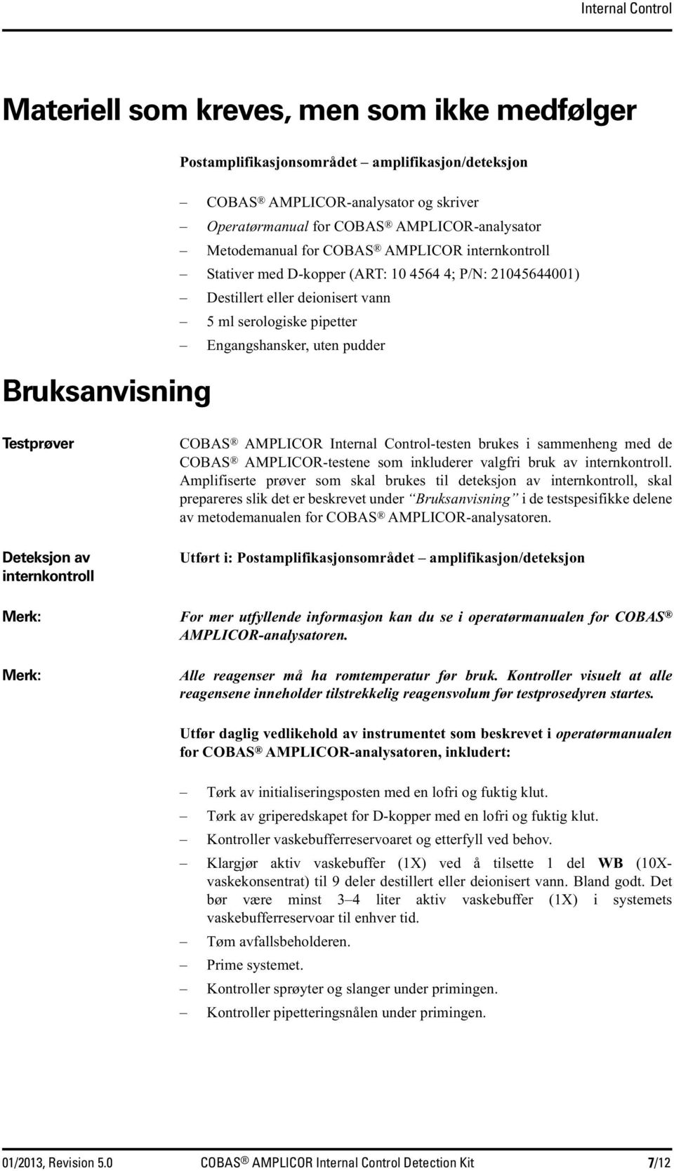 uten pudder Testprøver Deteksjon av internkontroll COBAS AMPLICOR Internal Control-testen brukes i sammenheng med de COBAS AMPLICOR-testene som inkluderer valgfri bruk av internkontroll.