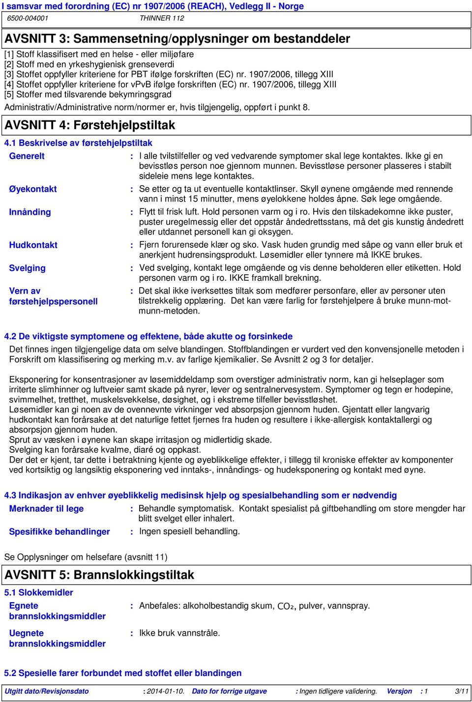 1907/2006, tillegg XIII [5] Stoffer med tilsvarende bekymringsgrad Administrativ/Administrative norm/normer er, hvis tilgjengelig, oppført i punkt 8. AVSNITT 4 Førstehjelpstiltak 4.