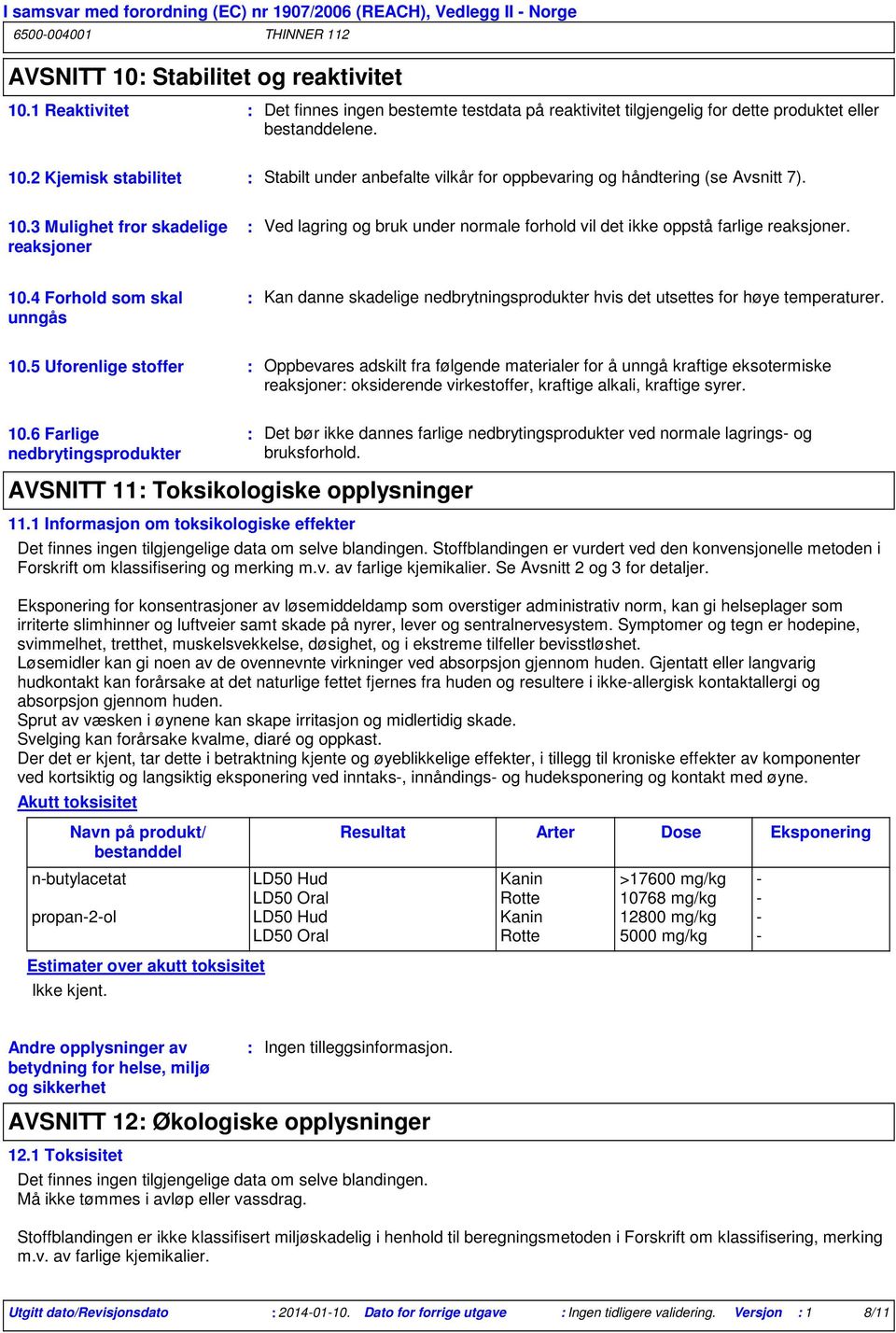 4 Forhold som skal unngås Kan danne skadelige nedbrytningsprodukter hvis det utsettes for høye temperaturer. 10.