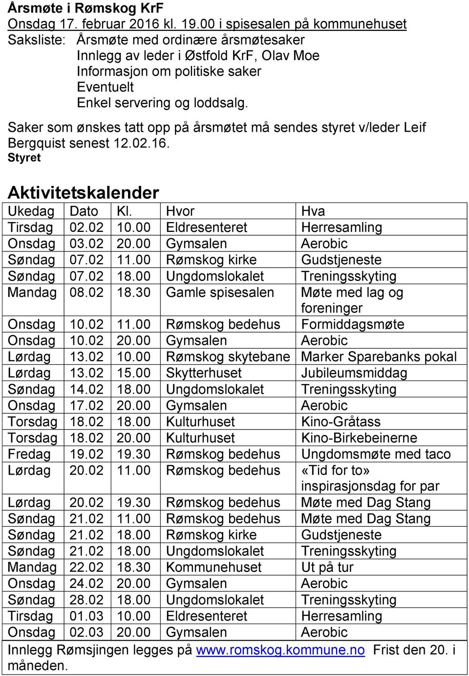 Saker som ønskes tatt opp på årsmøtet må sendes styret v/leder Leif Bergquist senest 12.02.16. Styret Aktivitetskalender Ukedag Dato Kl. Hvor Hva Tirsdag 02.02 10.