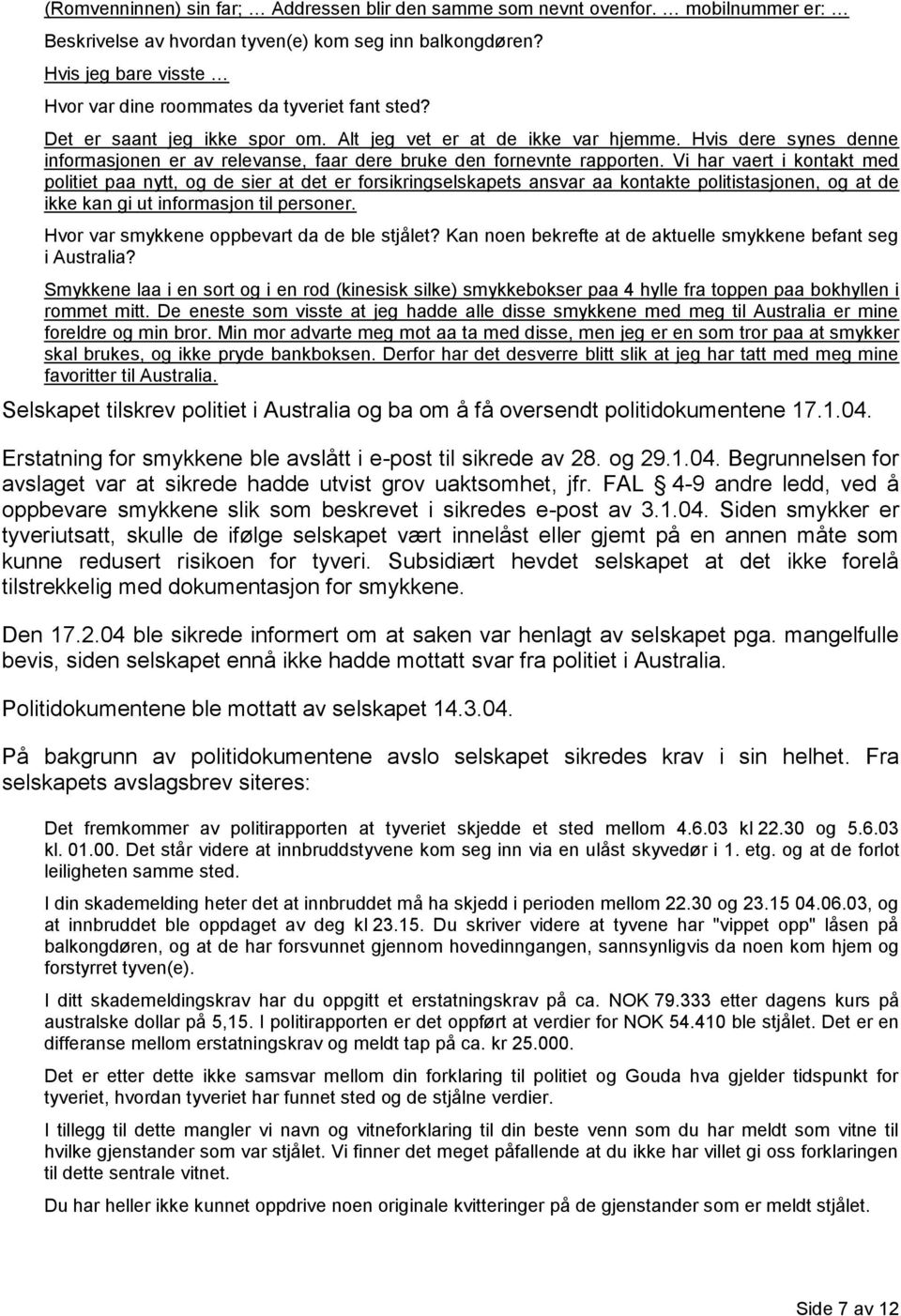 Hvis dere synes denne informasjonen er av relevanse, faar dere bruke den fornevnte rapporten.