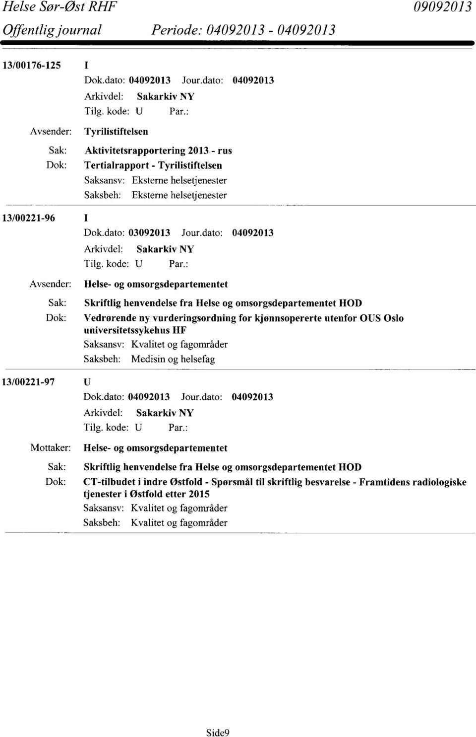 Kvalitet og fagområder Medisin og helsefag 13/00221-97 Mottaker: Helse- og omsorgsdepartementet Skriftlig henvendelse fra Helse og omsorgsdepartementet HOD CT-tilbudet i