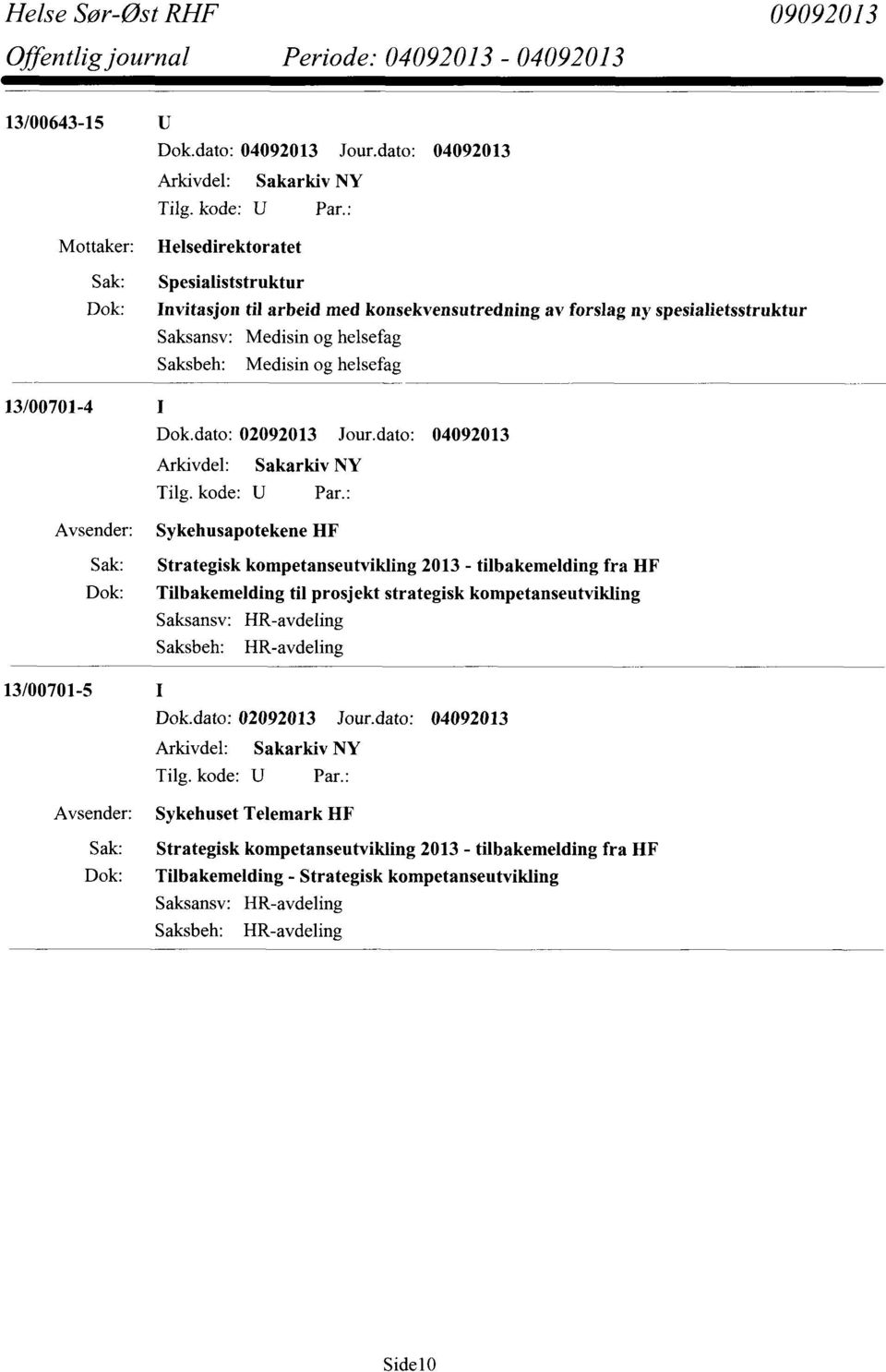 dato: 04092013 Sykehusapotekene HF Strategisk kompetanseutvikling 2013 - tilbakemelding fra HF Tilbakemelding til prosjekt strategisk kompetanseutvikling Saksansv: