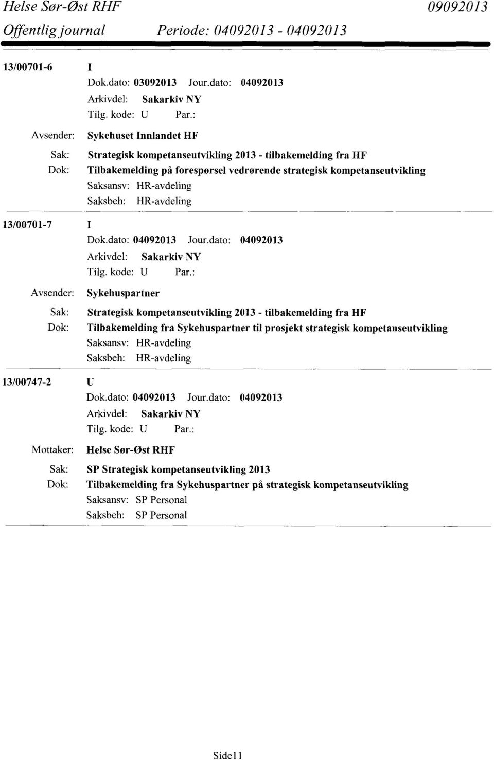 tilbakemelding fra HF Tilbakemelding fra Sykehuspartner til prosjekt strategisk kompetanseutvikling Saksansv: HR-avdeling Saksbeh: HR-avdeling 13/00747-2