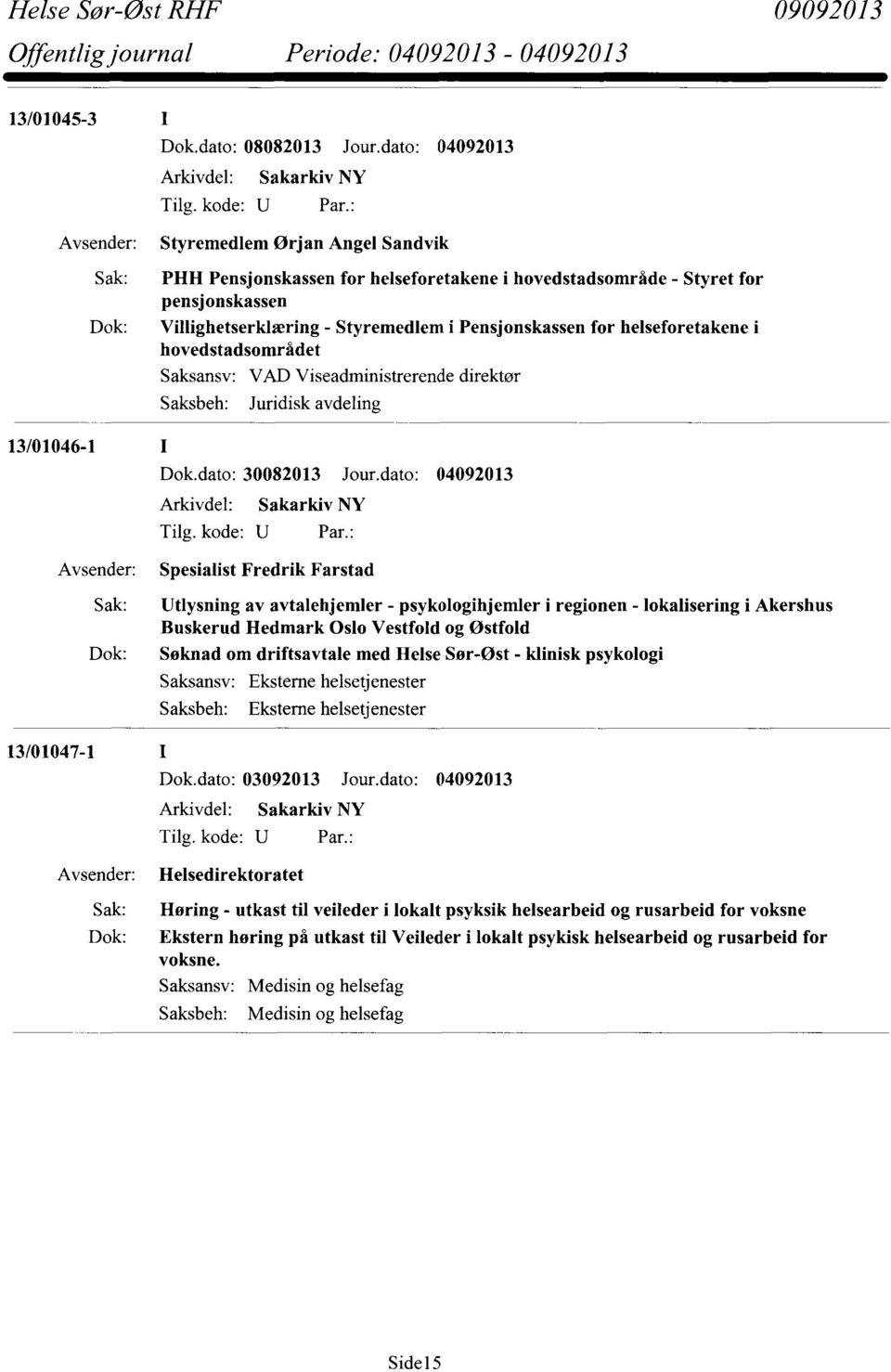 helseforetakene i hovedstadsområdet Saksansv: VAD Viseadministrerende direktør Saksbeh: Juridisk avdeling 13/01046-1 Dok.dato: 30082013 Jour.