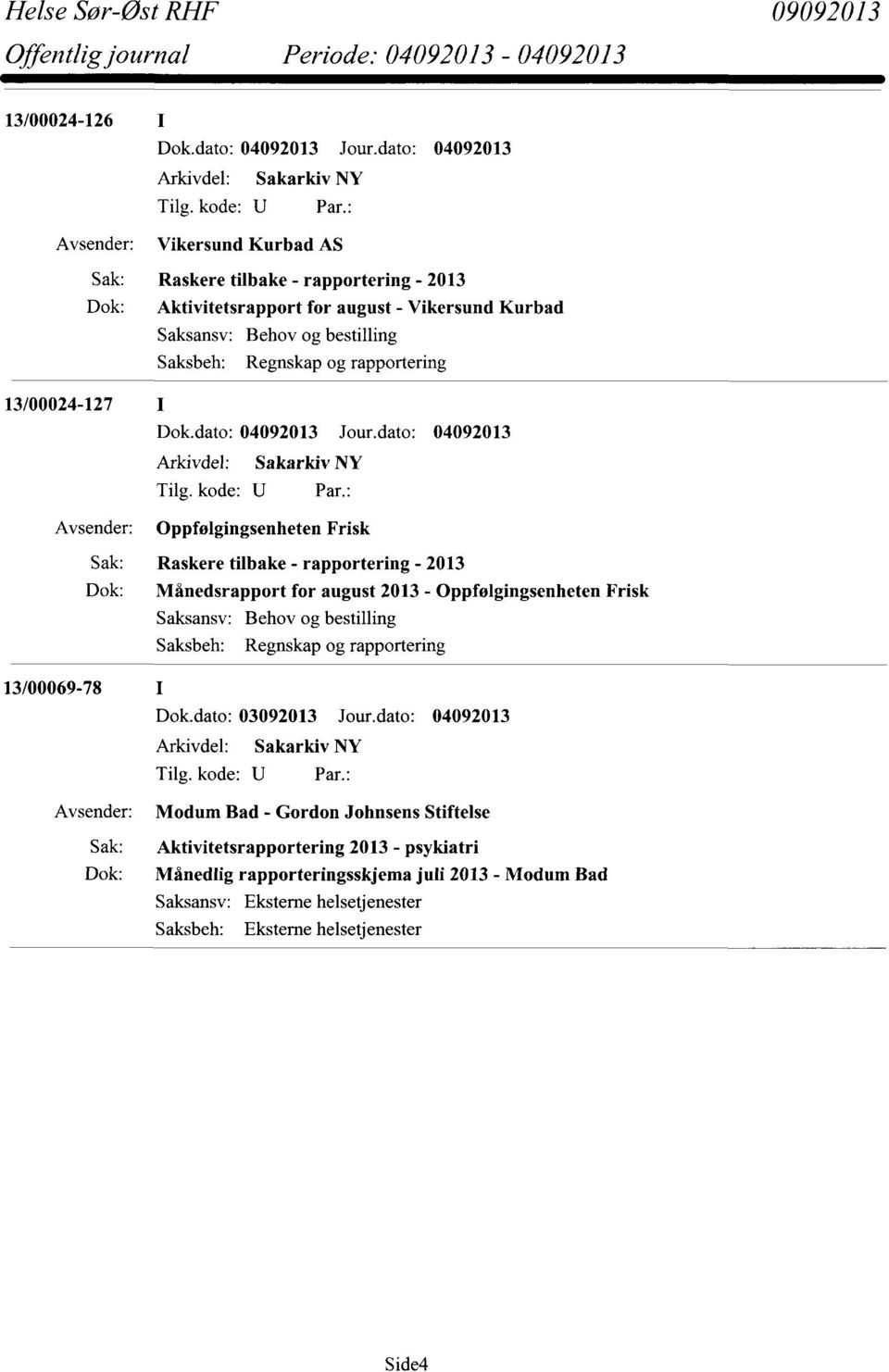 rapportering - 2013 Månedsrapport for august 2013 - Oppfølgingsenheten Frisk Saksansv: Behov og bestilling Saksbeh: Regnskap og