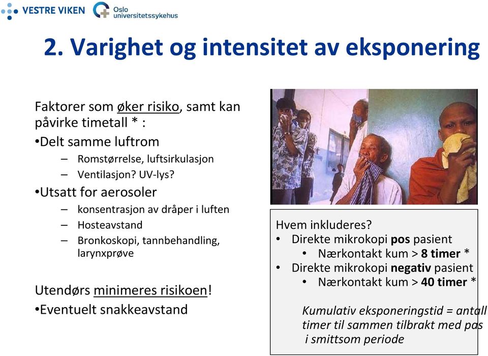 Utsatt for aerosoler konsentrasjon av dråper i luften Hosteavstand Bronkoskopi, tannbehandling, larynxprøve Utendørs minimeres risikoen!