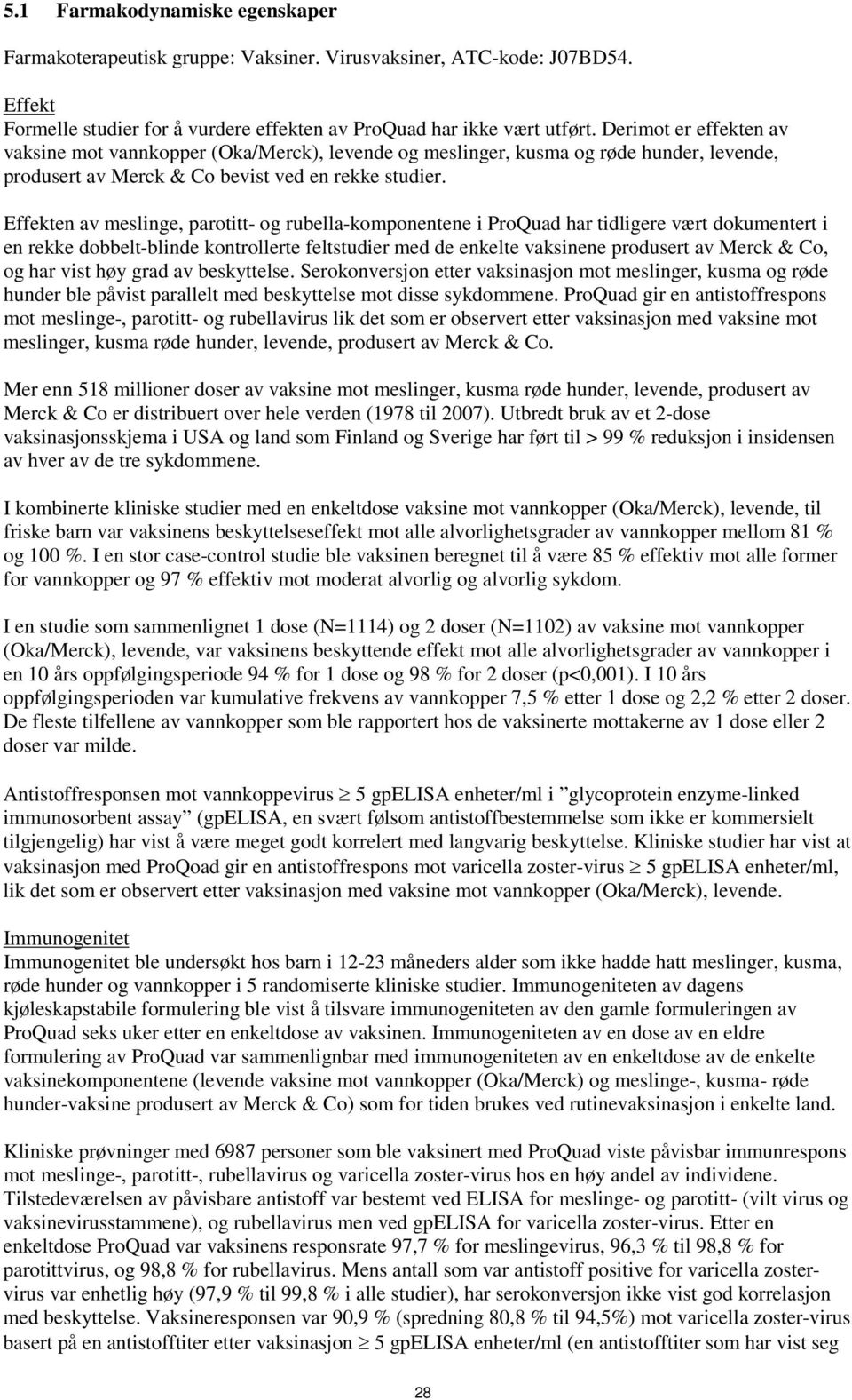 Effekten av meslinge, parotitt- og rubella-komponentene i ProQuad har tidligere vært dokumentert i en rekke dobbelt-blinde kontrollerte feltstudier med de enkelte vaksinene produsert av Merck & Co,