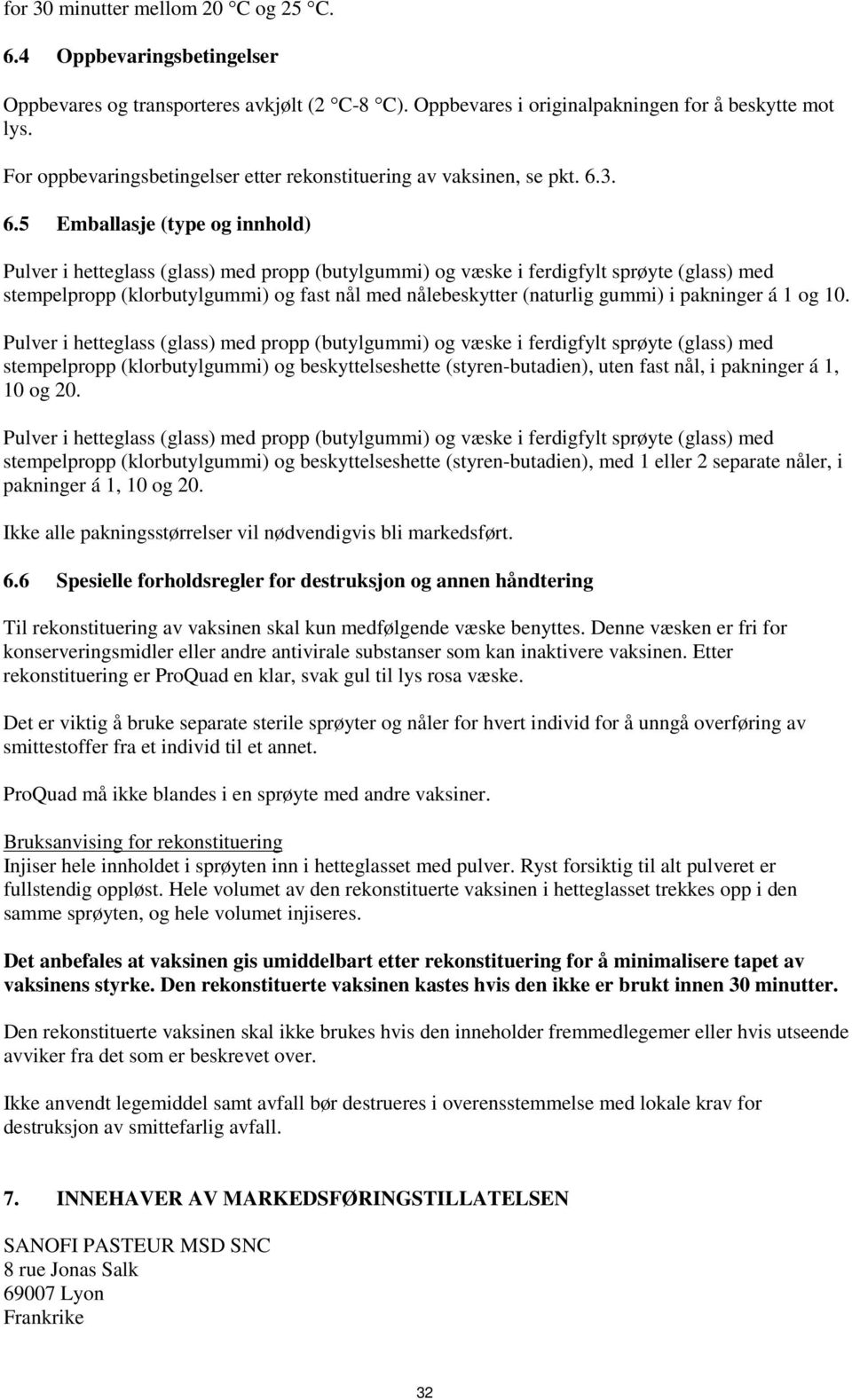 3. 6.5 Emballasje (type og innhold) Pulver i hetteglass (glass) med propp (butylgummi) og væske i ferdigfylt sprøyte (glass) med stempelpropp (klorbutylgummi) og fast nål med nålebeskytter (naturlig