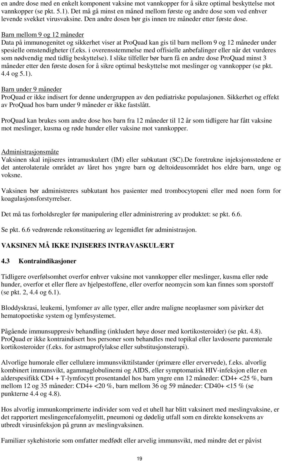 Barn mellom 9 og 12 måneder Data på immunogenitet og sikkerhet viser at ProQuad kan gis til barn mellom 9 og 12 måneder under spesielle omstendigheter (f.eks.