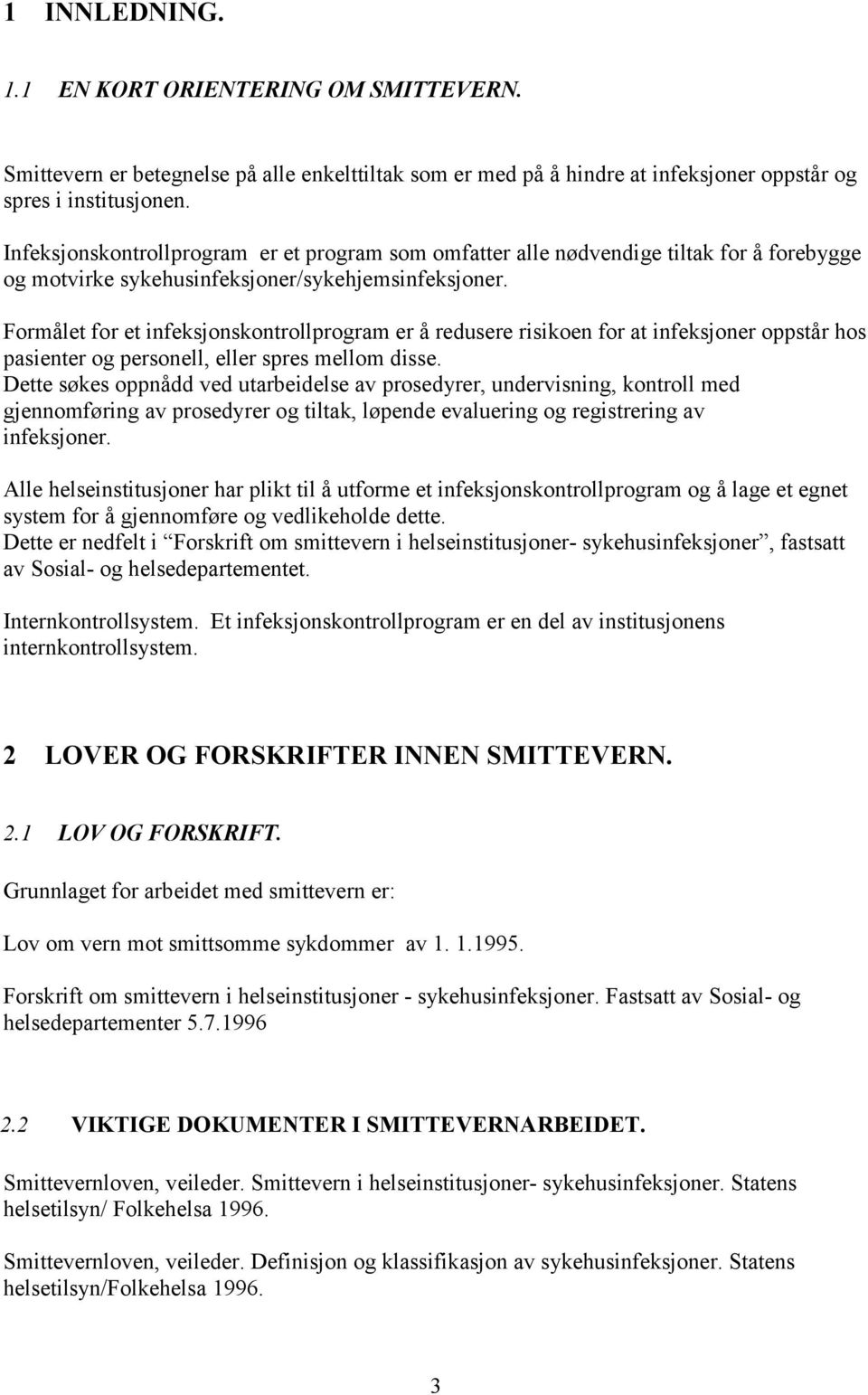 Formålet for et infeksjonskontrollprogram er å redusere risikoen for at infeksjoner oppstår hos pasienter og personell, eller spres mellom disse.