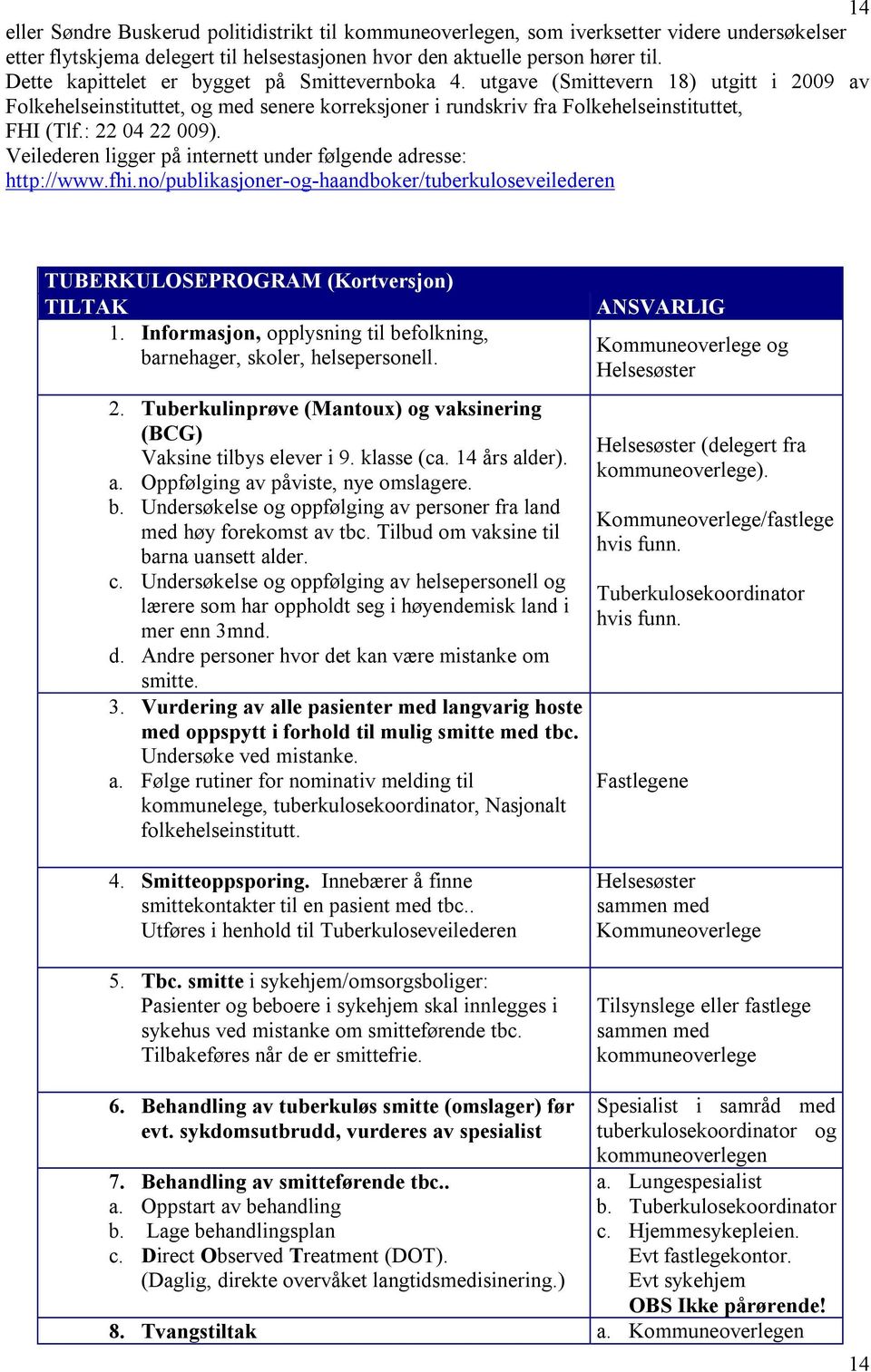 : 22 04 22 009). Veilederen ligger på internett under følgende adresse: http://www.fhi.no/publikasjoner-og-haandboker/tuberkuloseveilederen TUBERKULOSEPROGRAM (Kortversjon) TILTAK 1.