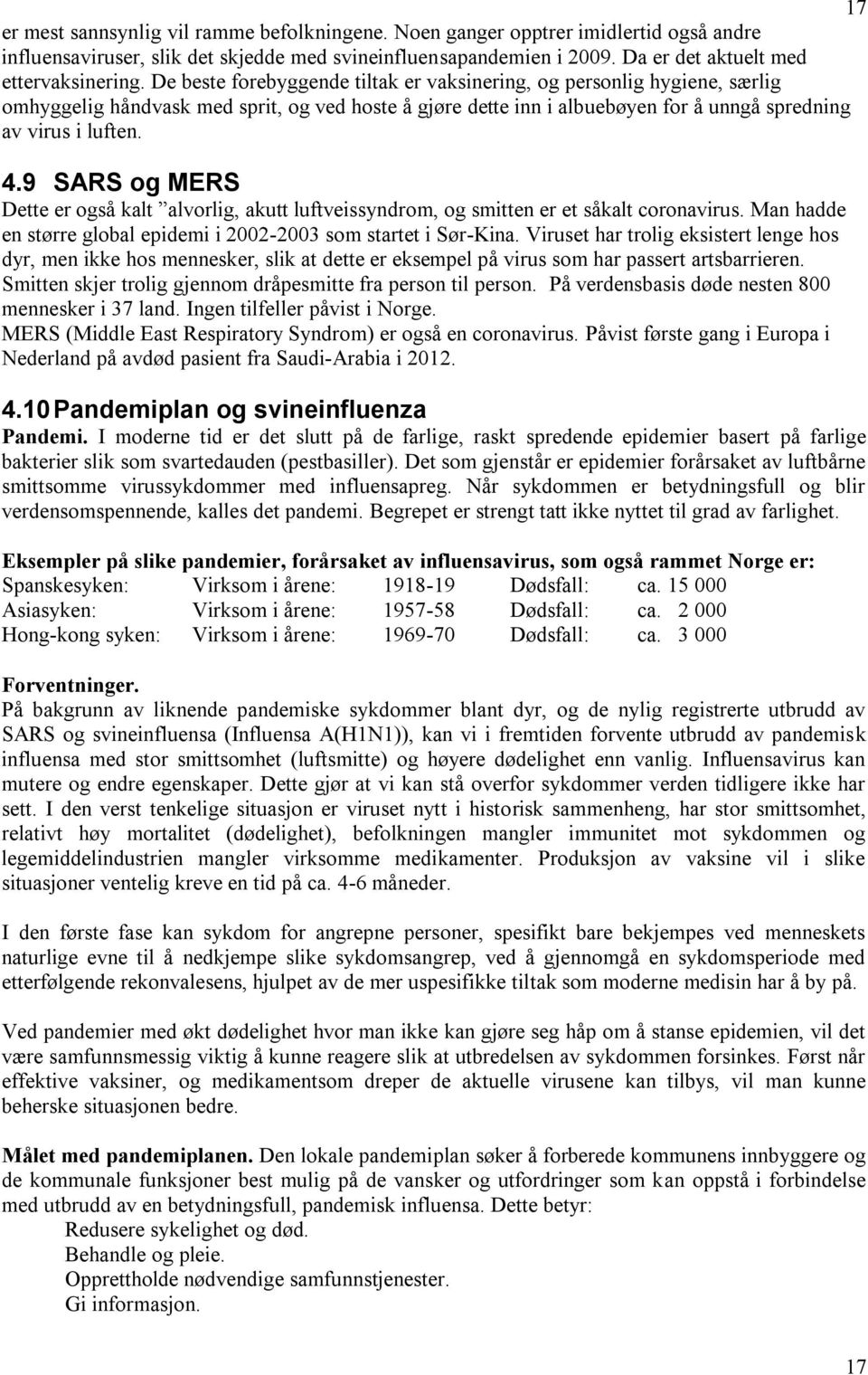 9 SARS og MERS Dette er også kalt alvorlig, akutt luftveissyndrom, og smitten er et såkalt coronavirus. Man hadde en større global epidemi i 2002-2003 som startet i Sør-Kina.