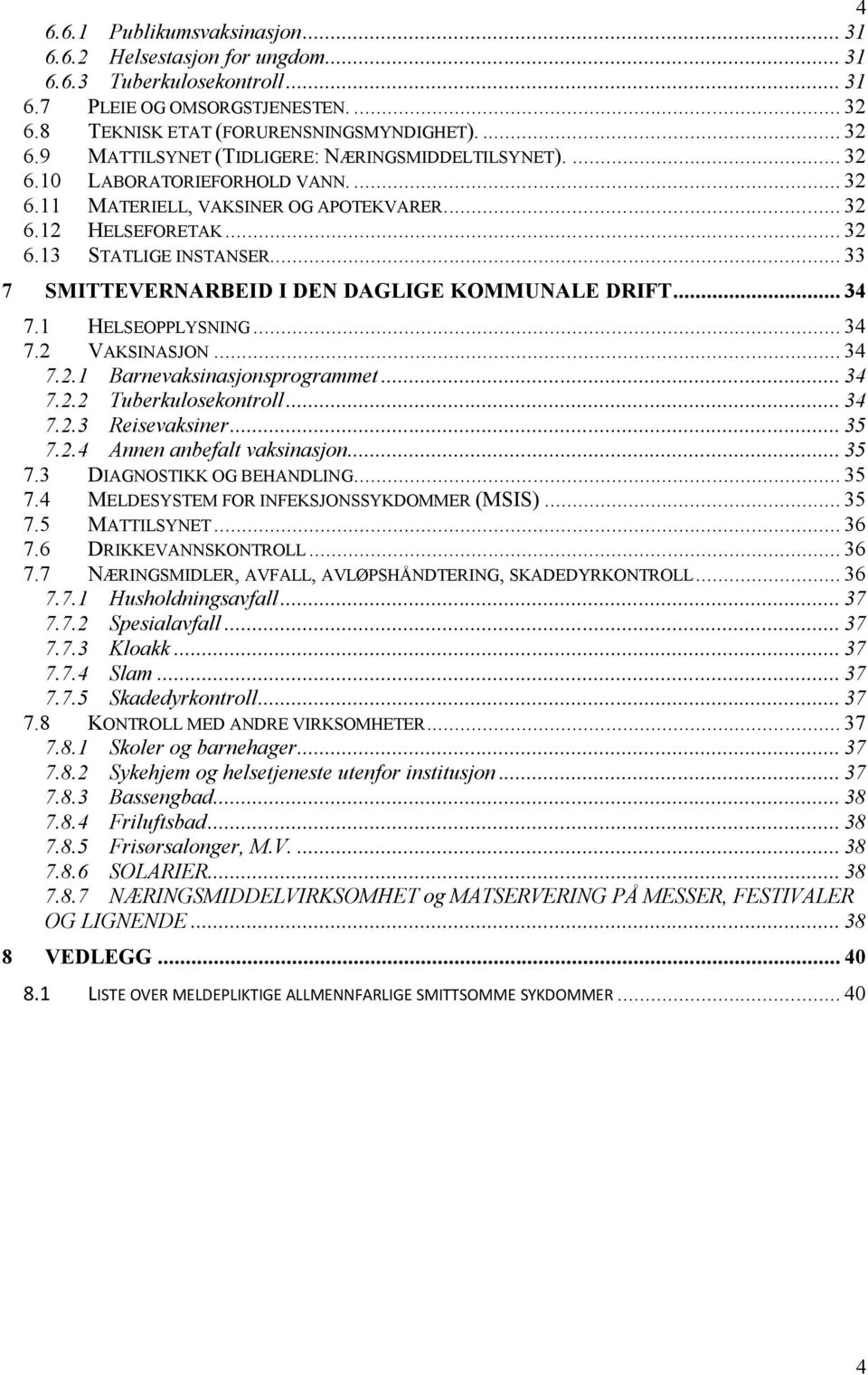 1 HELSEOPPLYSNING... 34 7.2 VAKSINASJON... 34 7.2.1 Barnevaksinasjonsprogrammet... 34 7.2.2 Tuberkulosekontroll... 34 7.2.3 Reisevaksiner... 35 7.2.4 Annen anbefalt vaksinasjon... 35 7.3 DIAGNOSTIKK OG BEHANDLING.