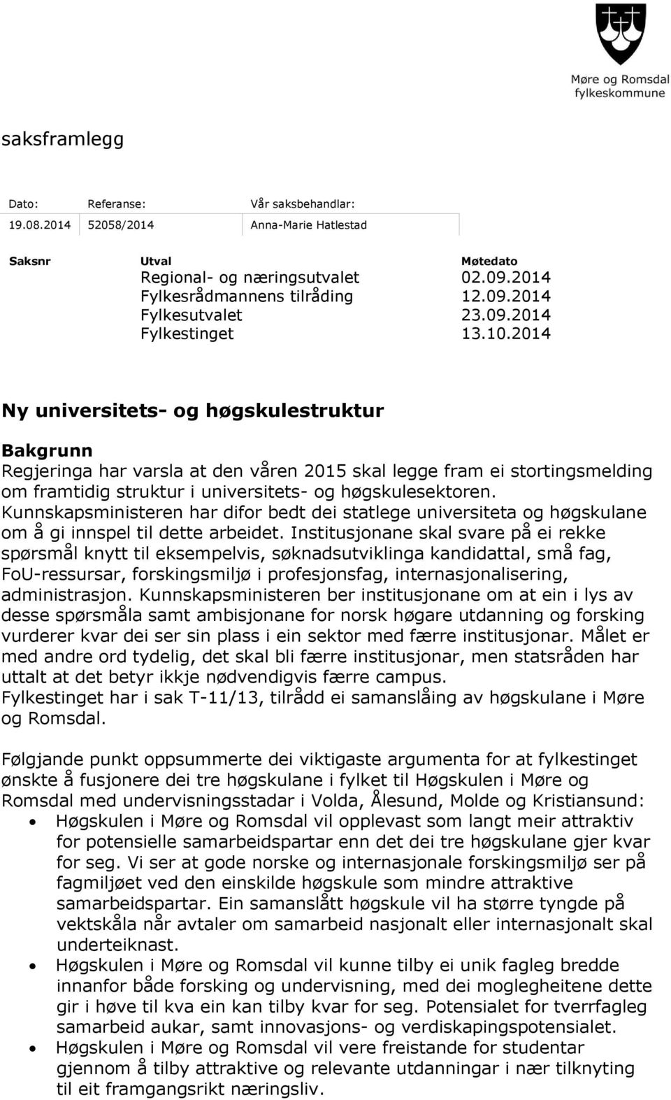 2014 Ny universitets- og høgskulestruktur Bakgrunn Regjeringa har varsla at den våren 2015 skal legge fram ei stortingsmelding om framtidig struktur i universitets- og høgskulesektoren.