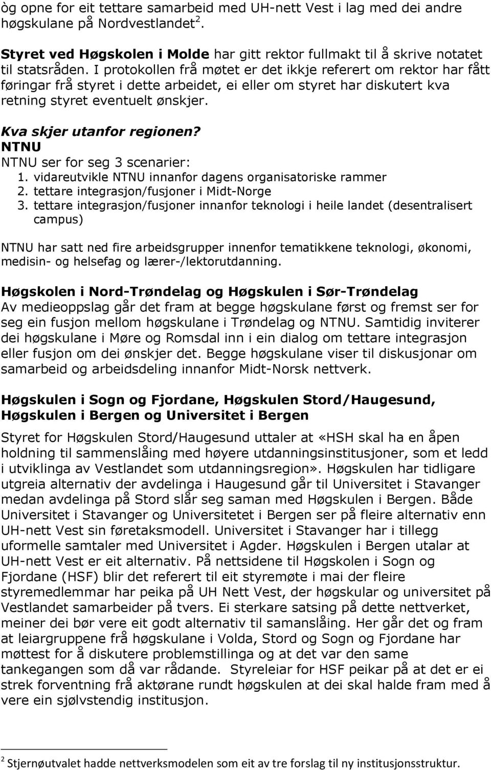 Kva skjer utanfor regionen? NTNU NTNU ser for seg 3 scenarier: 1. vidareutvikle NTNU innanfor dagens organisatoriske rammer 2. tettare integrasjon/fusjoner i Midt-Norge 3.