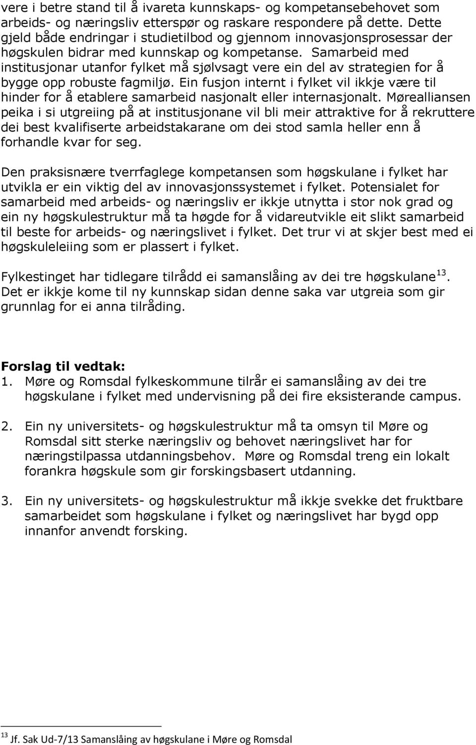 Samarbeid med institusjonar utanfor fylket må sjølvsagt vere ein del av strategien for å bygge opp robuste fagmiljø.