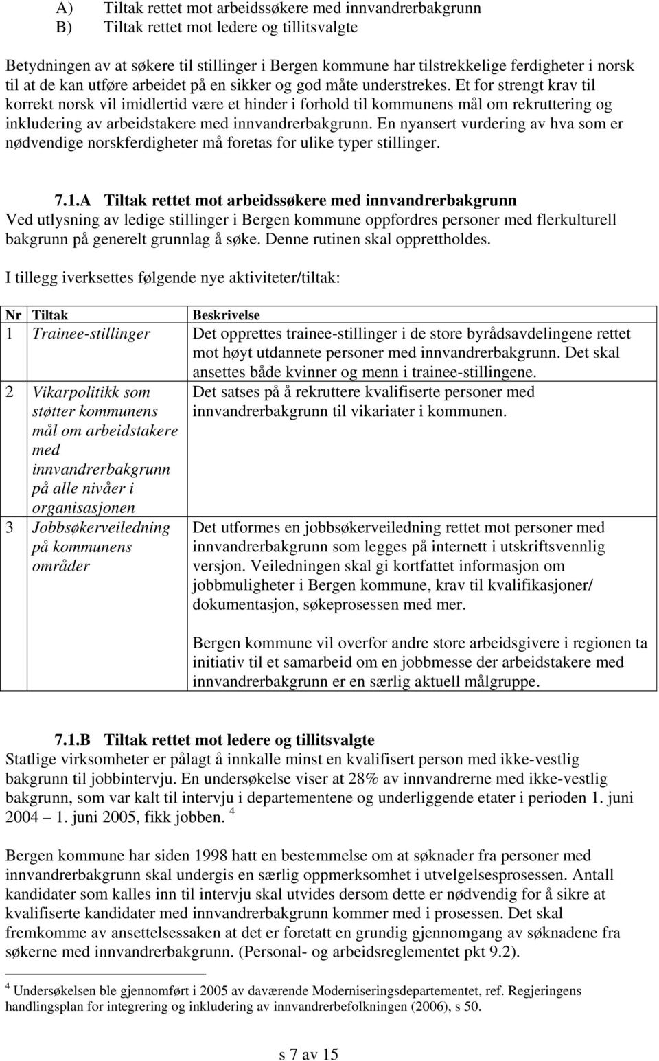 Et for strengt krav til korrekt norsk vil imidlertid være et hinder i forhold til kommunens mål om rekruttering og inkludering av arbeidstakere med innvandrerbakgrunn.