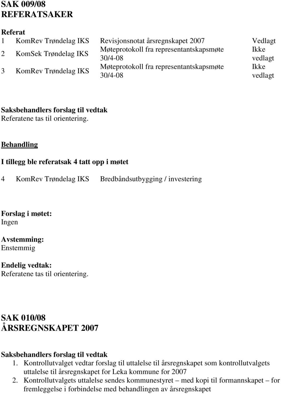 I tillegg ble referatsak 4 tatt opp i møtet 4 KomRev Trøndelag IKS Bredbåndsutbygging / investering Referatene tas til orientering. SAK 010/08 ÅRSREGNSKAPET 2007 1.