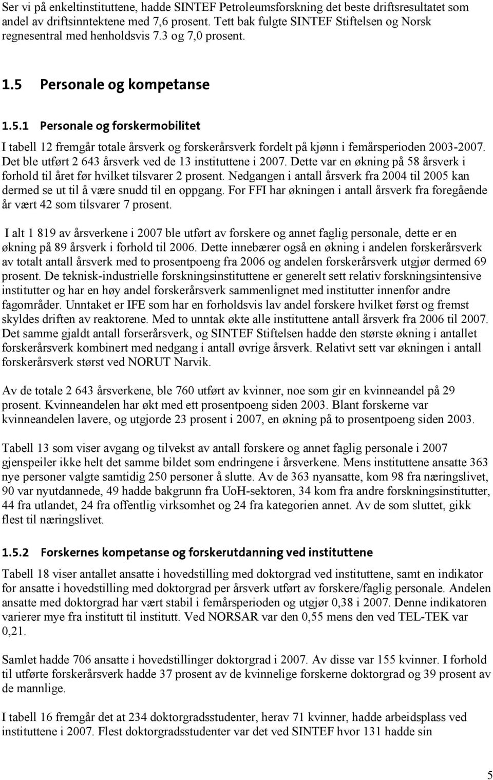 Personale og kompetanse 1.5.1 Personale og forskermobilitet I tabell 12 fremgår totale årsverk og forskerårsverk fordelt på kjønn i femårsperioden 2003-2007.