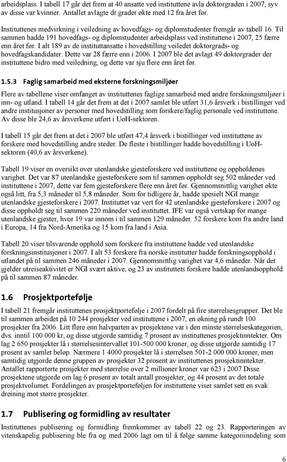 Til sammen hadde 191 hovedfags- og diplomstudenter arbeidsplass ved instituttene i 2007, 25 færre enn året før.