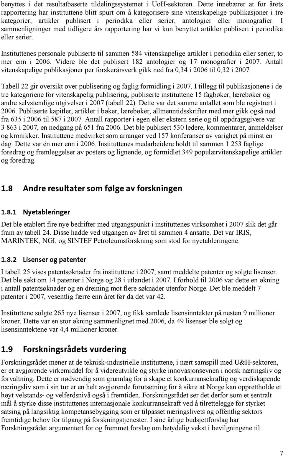 eller monografier. I sammenligninger med tidligere års rapportering har vi kun benyttet artikler publisert i periodika eller serier.