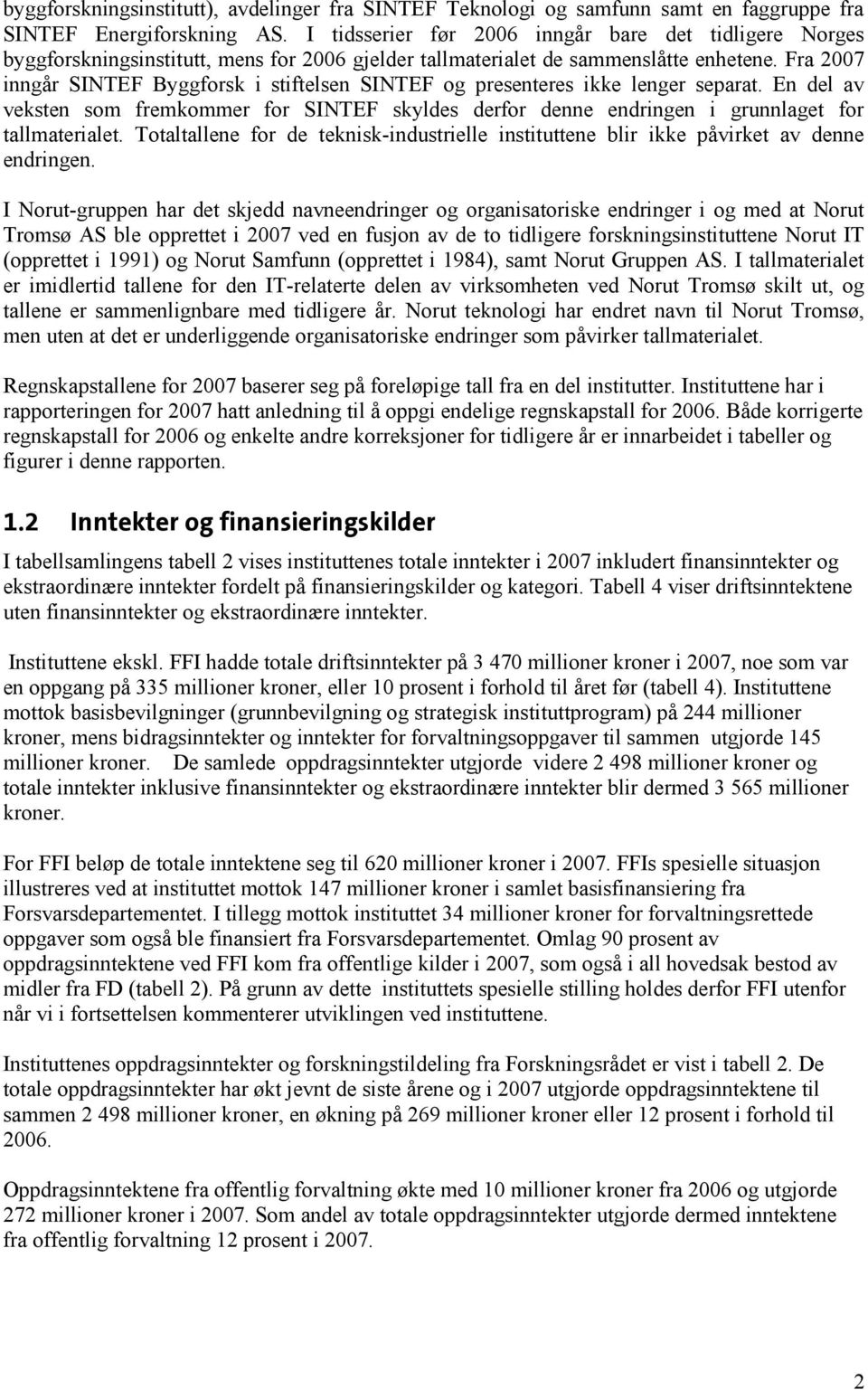 Fra 2007 inngår SINTEF Byggforsk i stiftelsen SINTEF og presenteres ikke lenger separat. En del av veksten som fremkommer for SINTEF skyldes derfor denne endringen i grunnlaget for tallmaterialet.