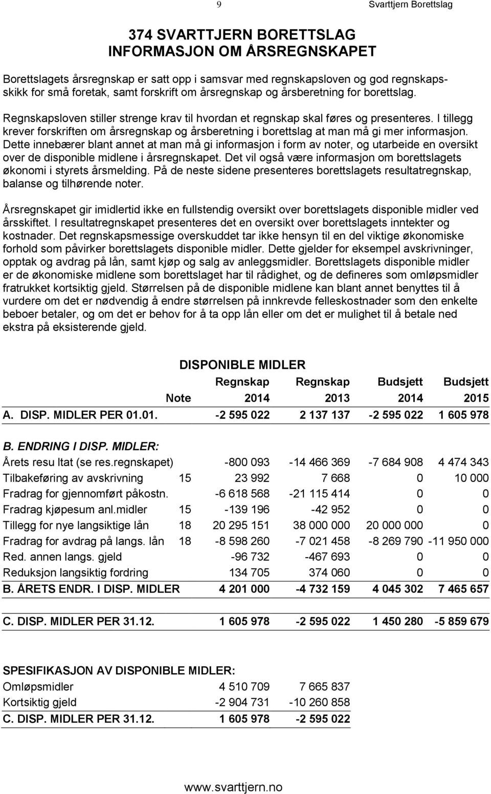 I tillegg krever forskriften om årsregnskap og årsberetning i borettslag at man må gi mer informasjon.