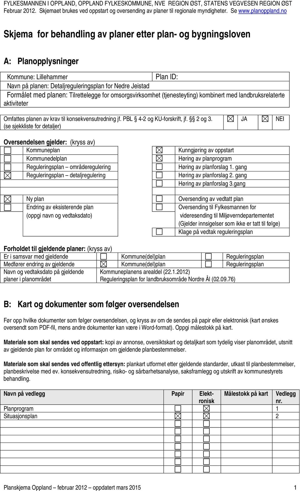 Navn på planen: Detaljreguleringsplan for Nedre Jeistad Formålet med planen: Tilrettelegge for omsorgsvirksomhet (tjenesteyting) kombinert med landbruksrelaterte aktiviteter Omfattes planen av krav