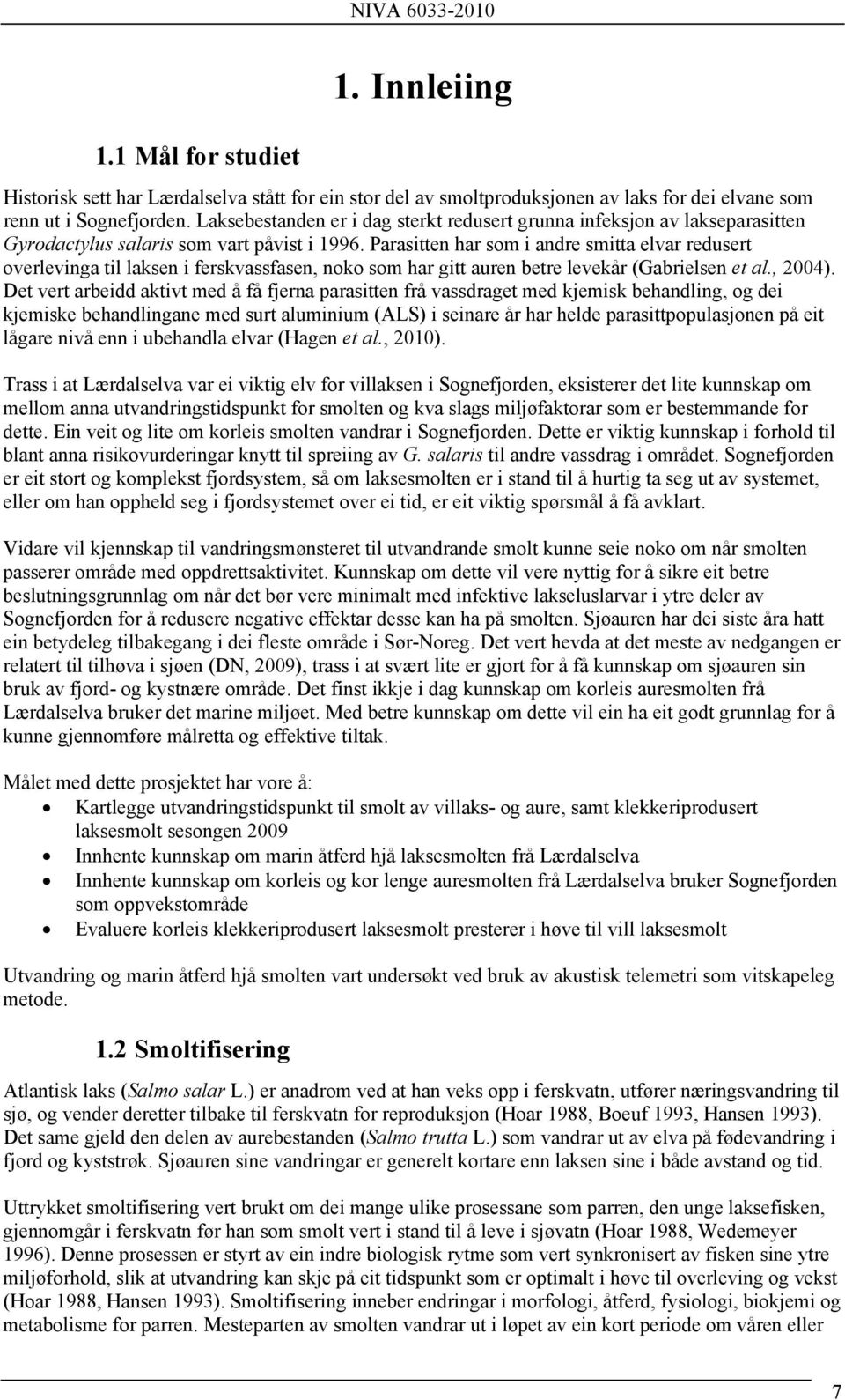 Parasitten har som i andre smitta elvar redusert overlevinga til laksen i ferskvassfasen, noko som har gitt auren betre levekår (Gabrielsen et al., 2004).