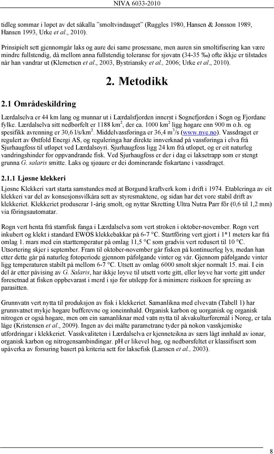 tilstades når han vandrar ut (Klemetsen et al., 2003, Bystriansky et al., 2006; Urke et al., 2010). 2.1 Områdeskildring 2.