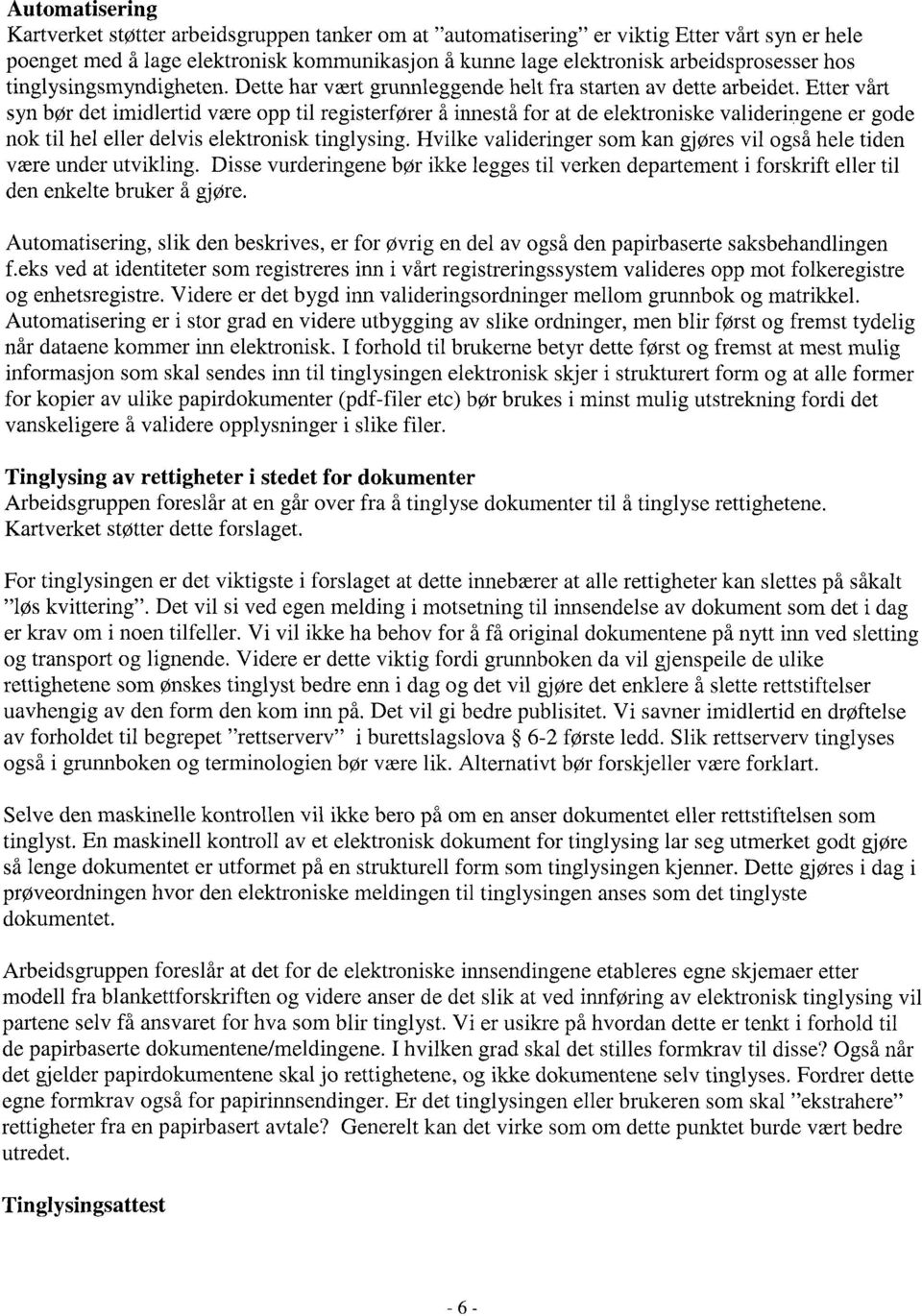 Etter vårt syn bør det imidlertid være opp til registerfører å innestå for at de elektroniske valideringene er gode nok til hel eller delvis elektronisk tinglysing.