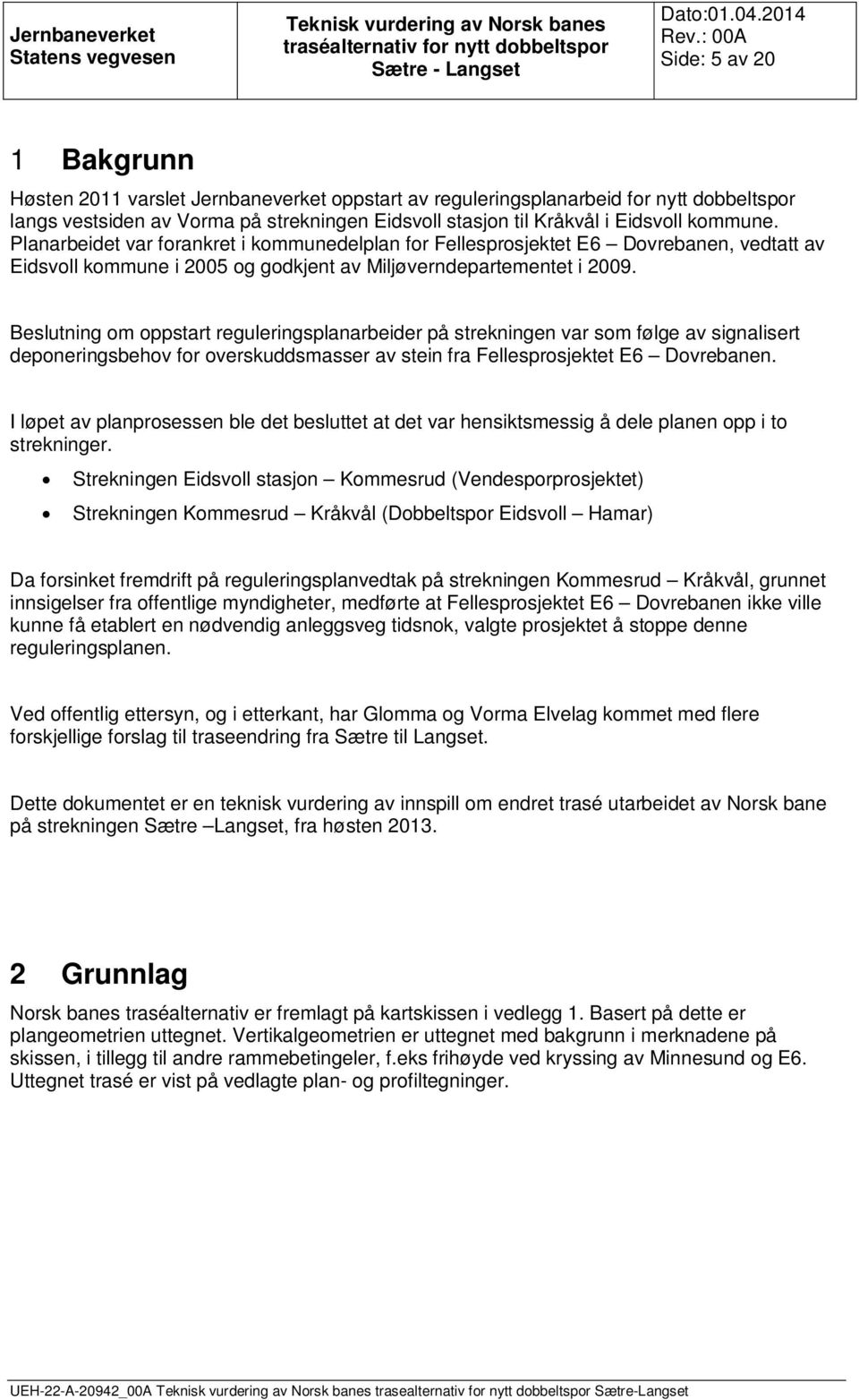 Beslutning om oppstart reguleringsplanarbeider på strekningen var som følge av signalisert deponeringsbehov for overskuddsmasser av stein fra Fellesprosjektet E6 Dovrebanen.