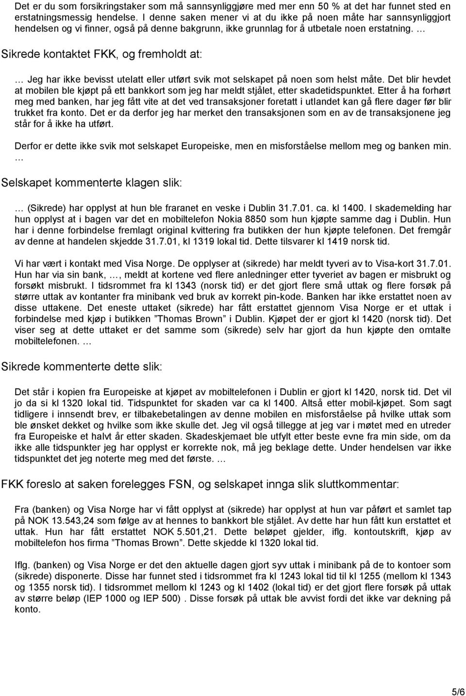 Sikrede kontaktet FKK, og fremholdt at: Jeg har ikke bevisst utelatt eller utført svik mot selskapet på noen som helst måte.