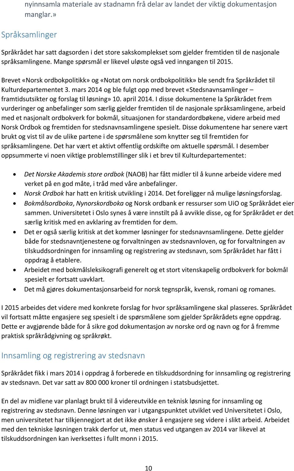 Brevet «Norsk ordbokpolitikk» og «Notat om norsk ordbokpolitikk» ble sendt fra Språkrådet til Kulturdepartementet 3.