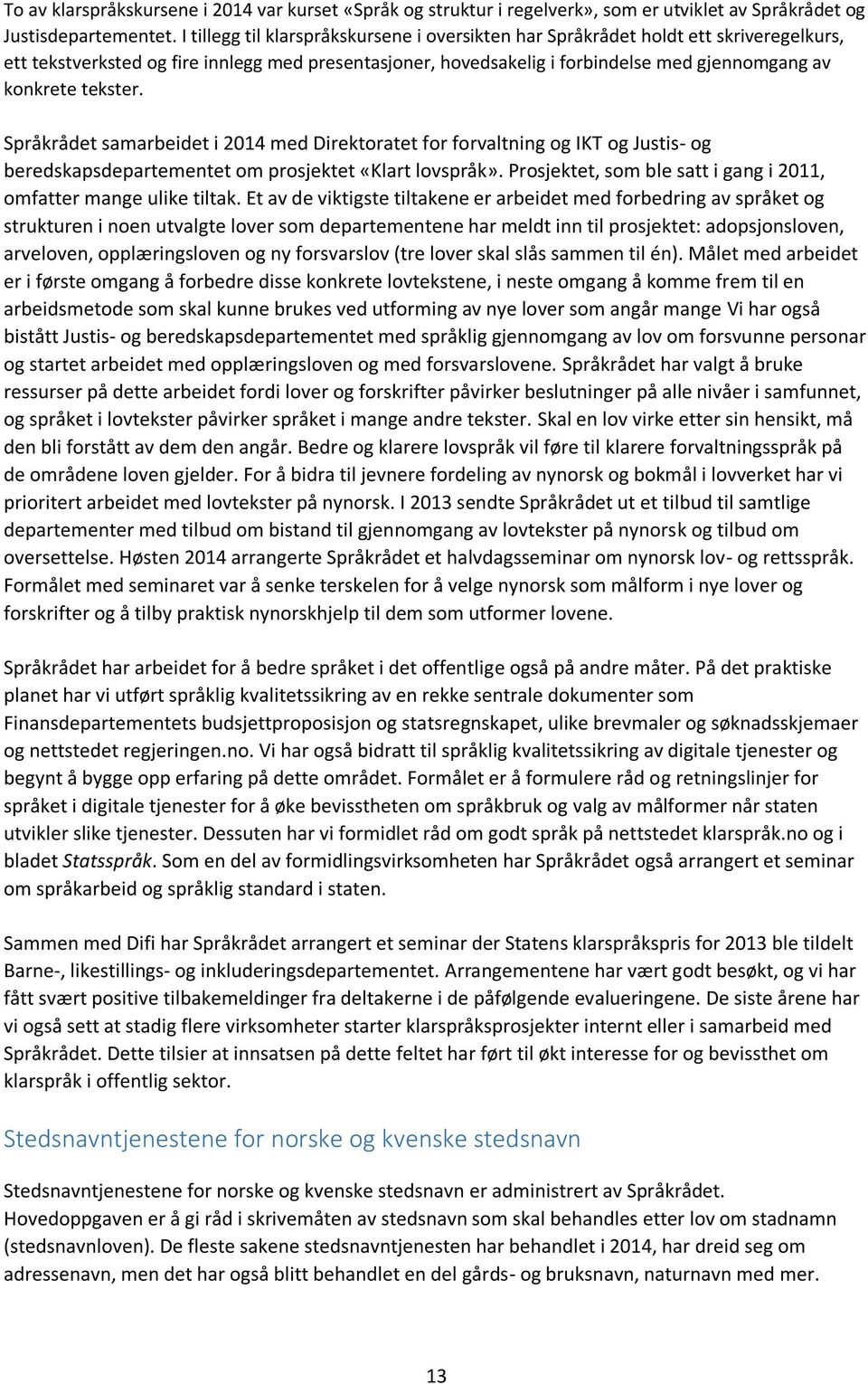 tekster. Språkrådet samarbeidet i 2014 med Direktoratet for forvaltning og IKT og Justis- og beredskapsdepartementet om prosjektet «Klart lovspråk».