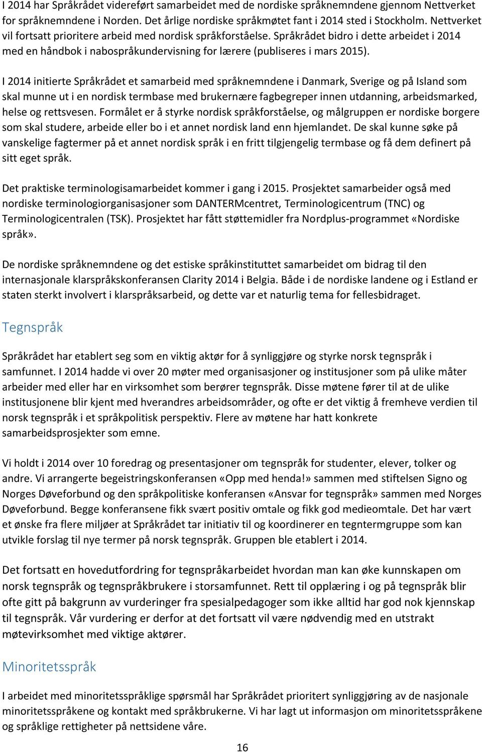 I 2014 initierte Språkrådet et samarbeid med språknemndene i Danmark, Sverige og på Island som skal munne ut i en nordisk termbase med brukernære fagbegreper innen utdanning, arbeidsmarked, helse og