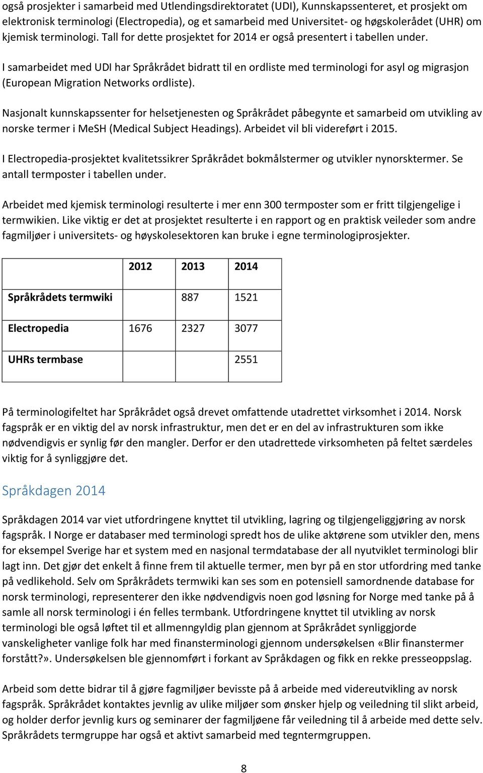 I samarbeidet med UDI har Språkrådet bidratt til en ordliste med terminologi for asyl og migrasjon (European Migration Networks ordliste).