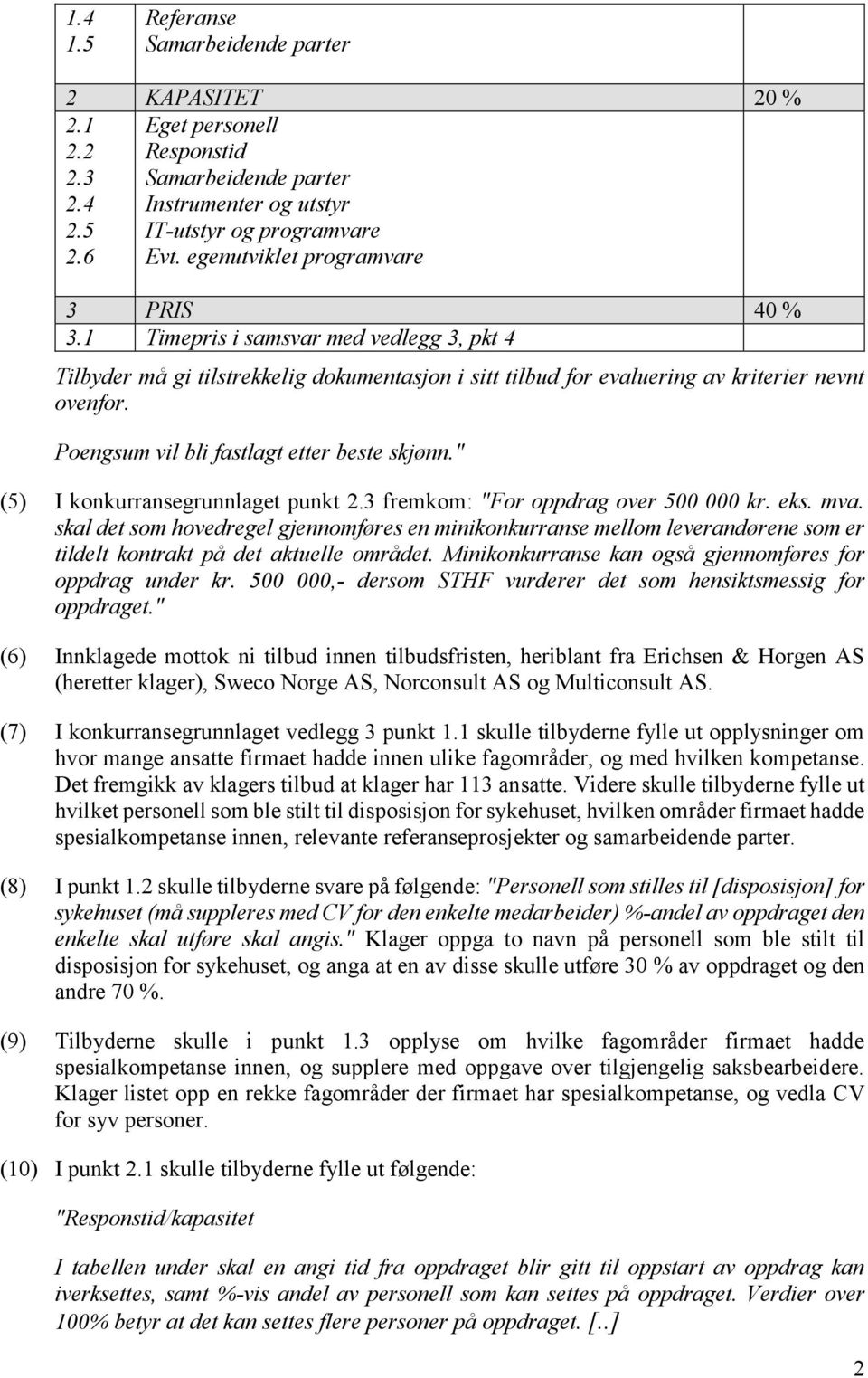 Poengsum vil bli fastlagt etter beste skjønn." (5) I konkurransegrunnlaget punkt 2.3 fremkom: "For oppdrag over 500 000 kr. eks. mva.