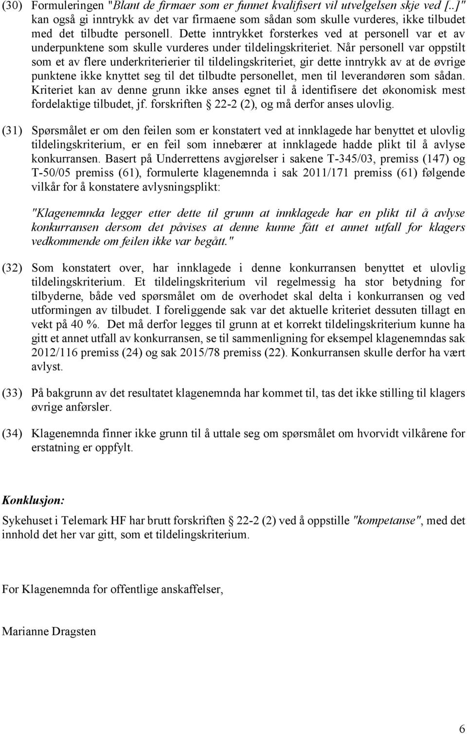 Dette inntrykket forsterkes ved at personell var et av underpunktene som skulle vurderes under tildelingskriteriet.