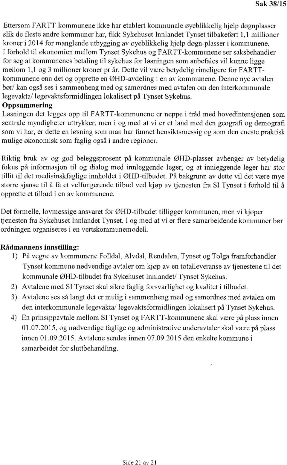 I forhold til økonomien mellom Tynset Sykehus og FARTT-kommunene ser saksbehandler for seg at kommunenes betaling til sykehus for løsningen som anbefales vil kunne ligge mellom 1,1 og 3 millioner